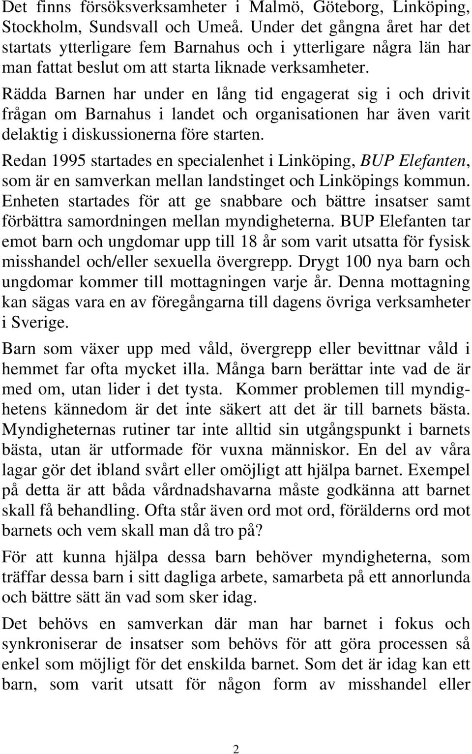 Rädda Barnen har under en lång tid engagerat sig i och drivit frågan om Barnahus i landet och organisationen har även varit delaktig i diskussionerna före starten.