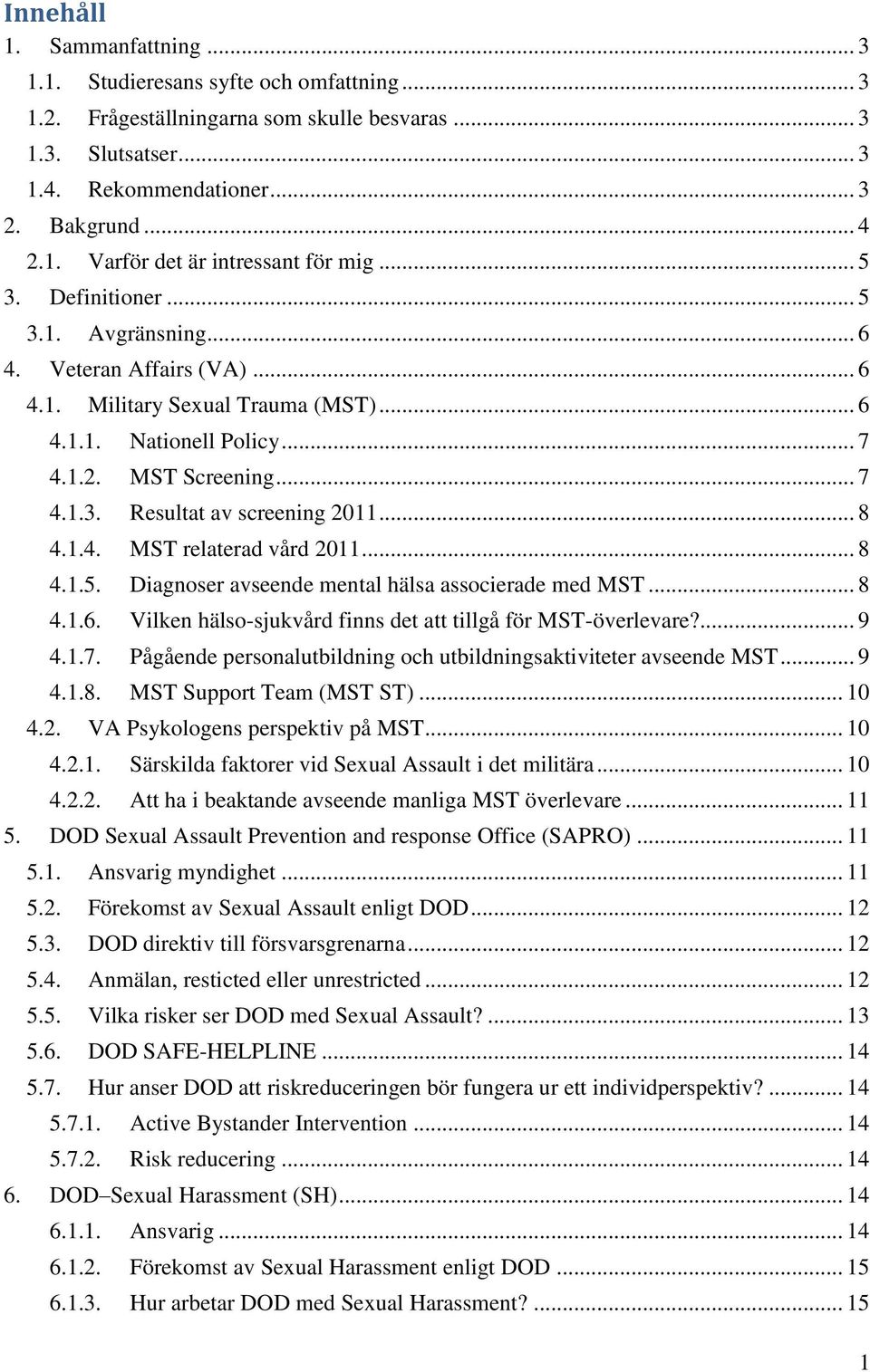 .. 8 4.1.4. MST relaterad vård 2011... 8 4.1.5. Diagnoser avseende mental hälsa associerade med MST... 8 4.1.6. Vilken hälso-sjukvård finns det att tillgå för MST-överlevare?... 9 4.1.7.