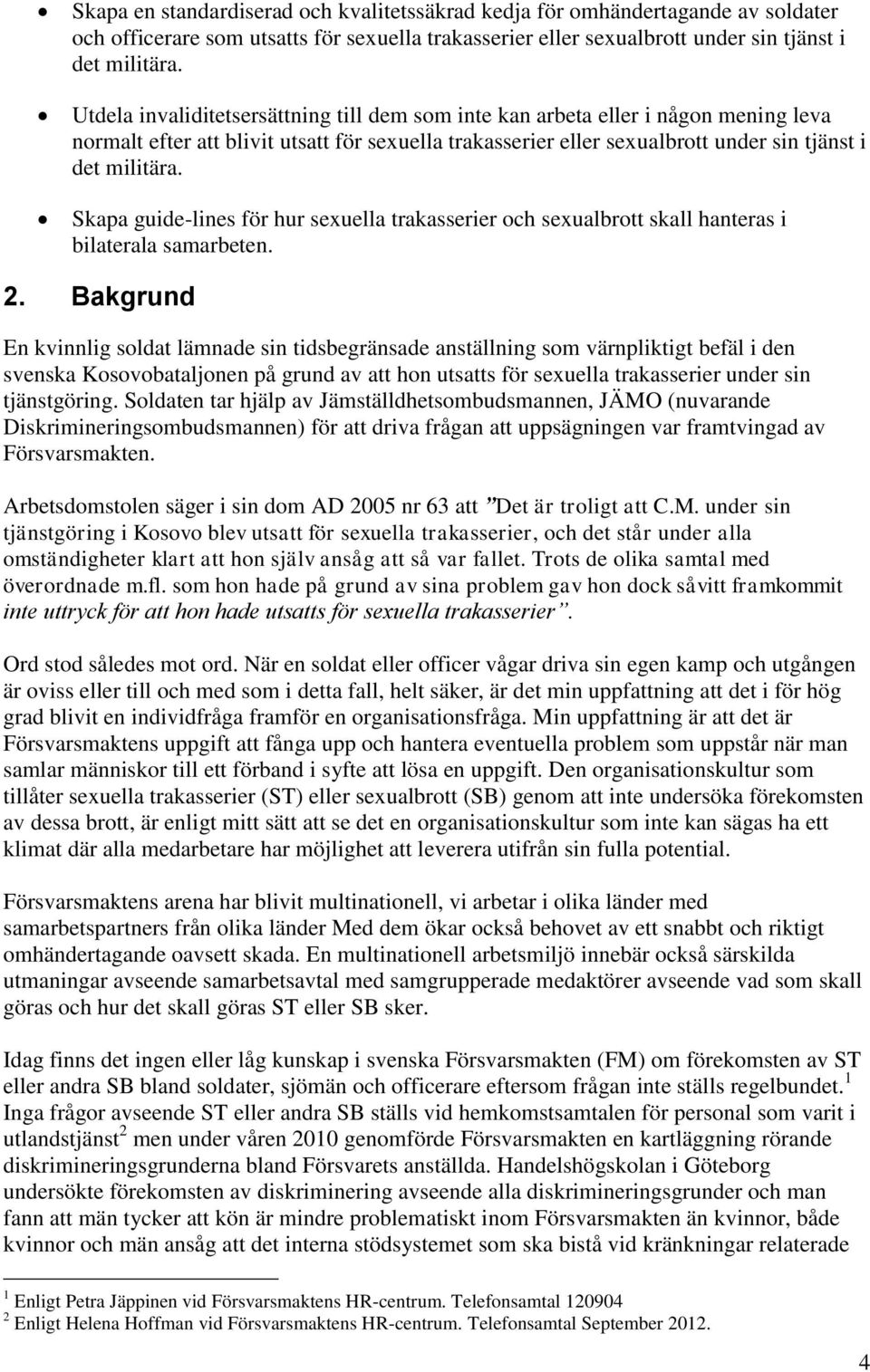 Skapa guide-lines för hur sexuella trakasserier och sexualbrott skall hanteras i bilaterala samarbeten. 2.