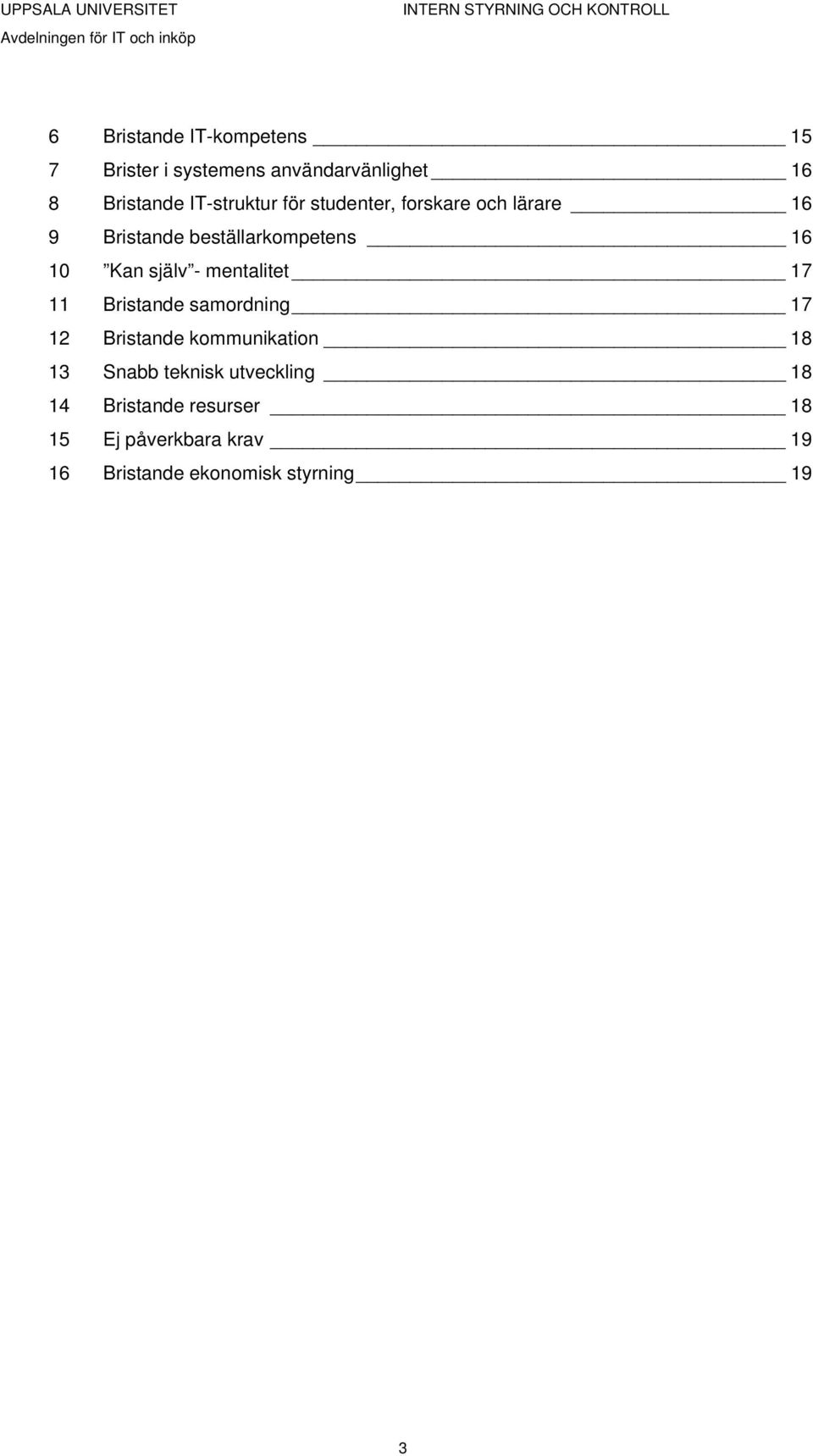 själv - mentalitet 17 11 Bristande samordning 17 12 Bristande kommunikation 18 13 Snabb