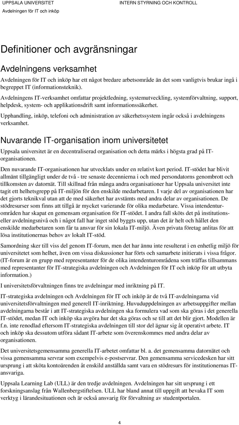 Upphandling, inköp, telefoni och administration av säkerhetssystem ingår också i avdelningens verksamhet.