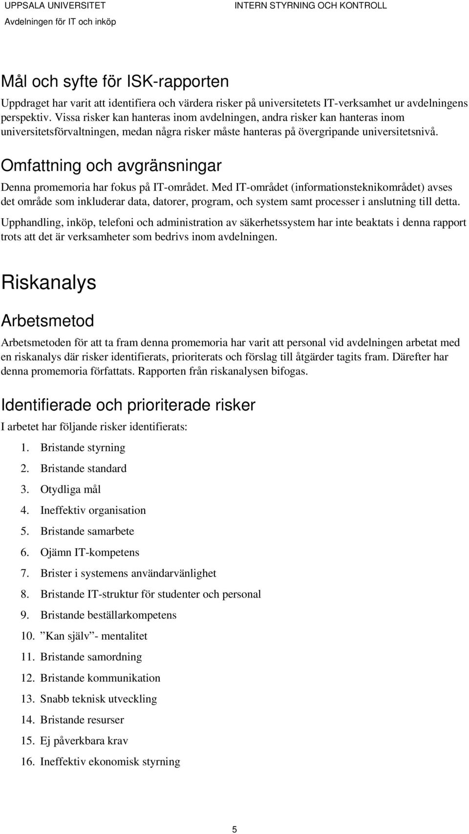 Omfattning och avgränsningar Denna promemoria har fokus på IT-området.