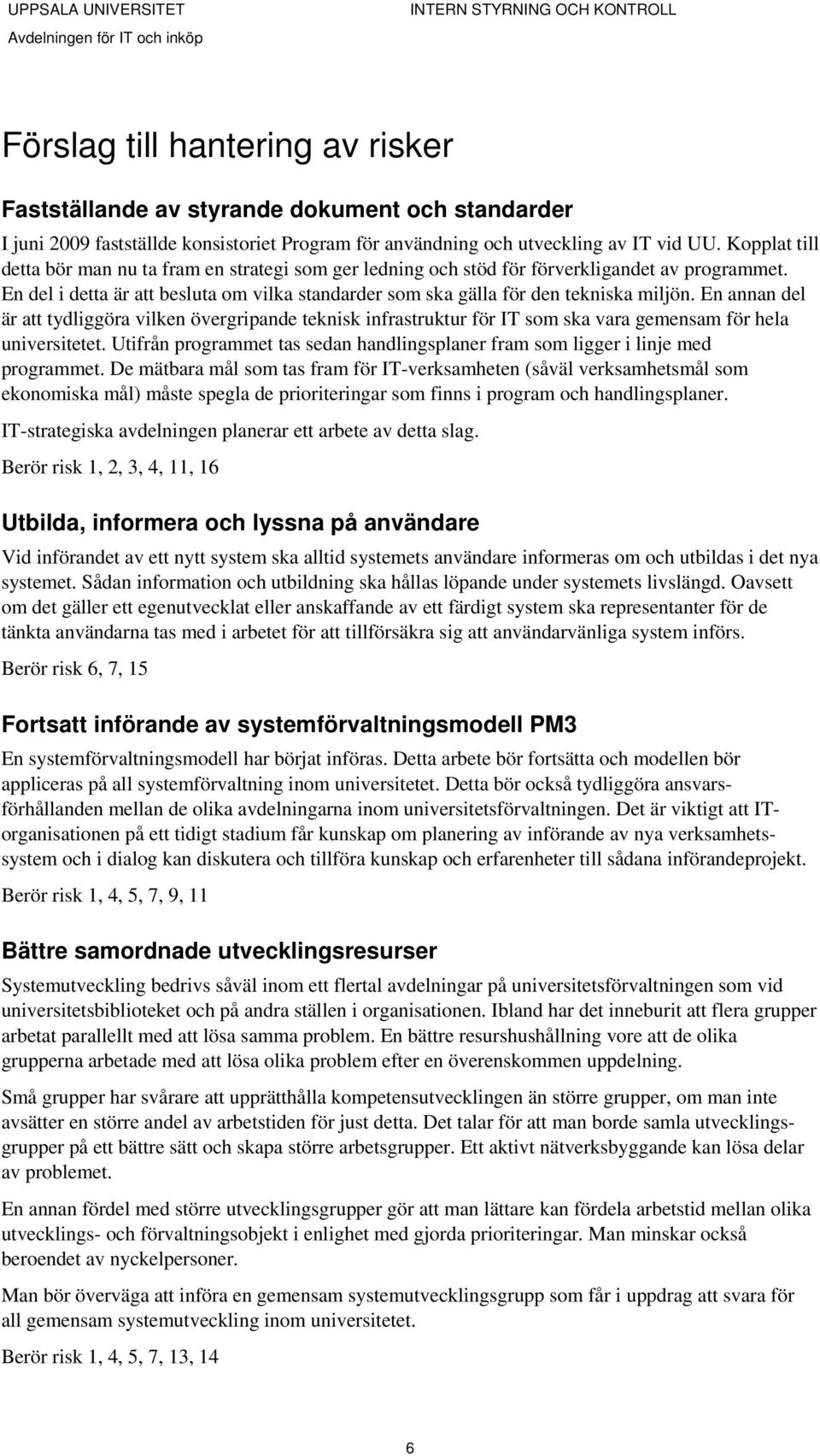 En annan del är att tydliggöra vilken övergripande teknisk infrastruktur för IT som ska vara gemensam för hela universitetet.