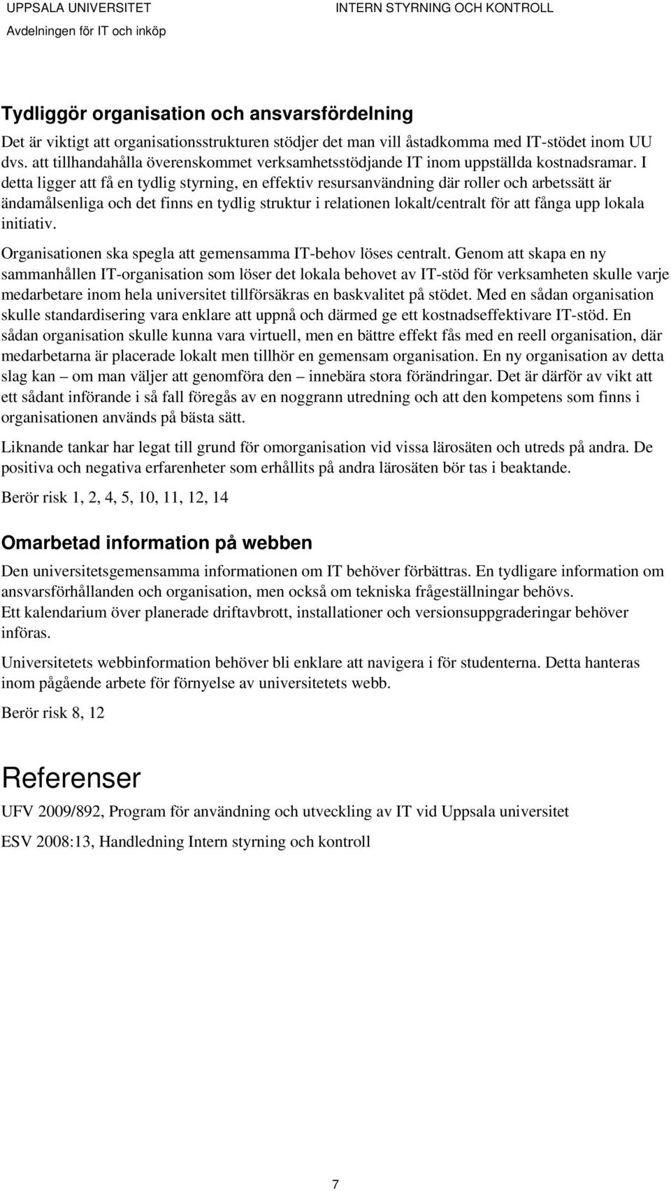 I detta ligger att få en tydlig styrning, en effektiv resursanvändning där roller och arbetssätt är ändamålsenliga och det finns en tydlig struktur i relationen lokalt/centralt för att fånga upp