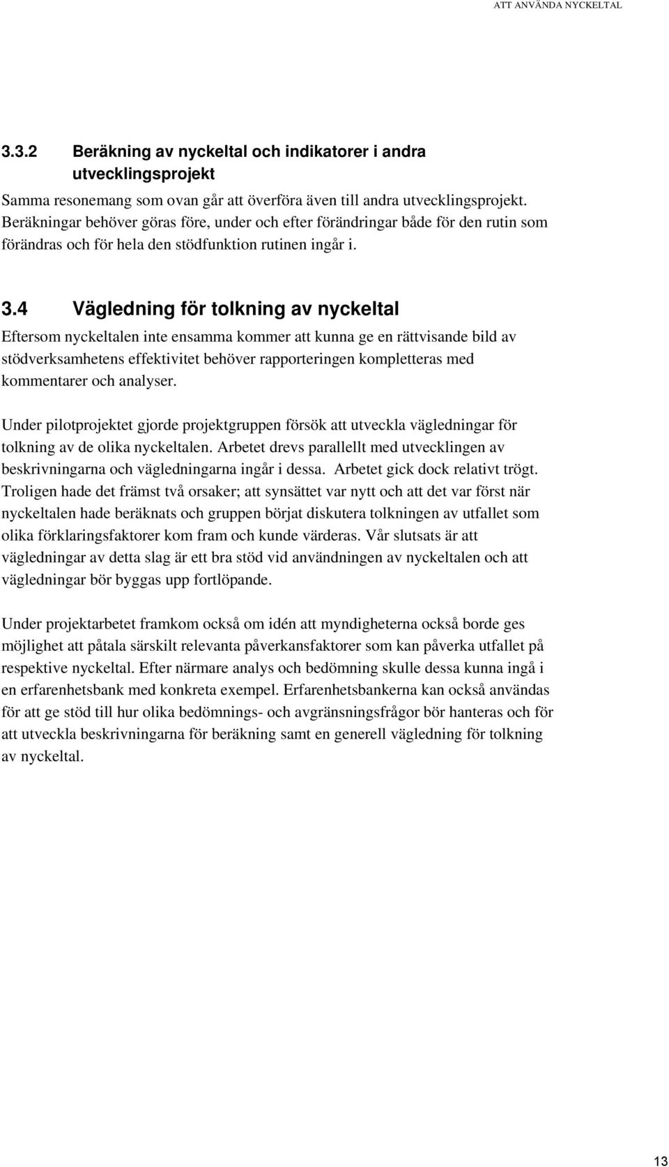 4 Vägledning för tolkning av nyckeltal Eftersom nyckeltalen inte ensamma kommer att kunna ge en rättvisande bild av stödverksamhetens effektivitet behöver rapporteringen kompletteras med kommentarer