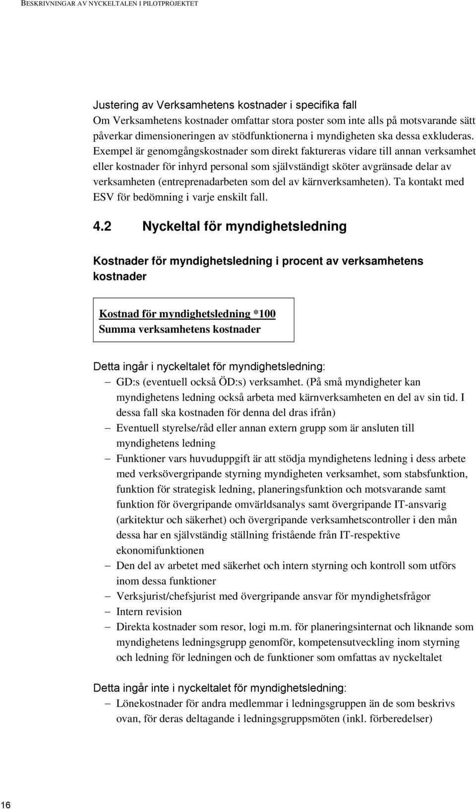 Exempel är genomgångskostnader som direkt faktureras vidare till annan verksamhet eller kostnader för inhyrd personal som självständigt sköter avgränsade delar av verksamheten (entreprenadarbeten som