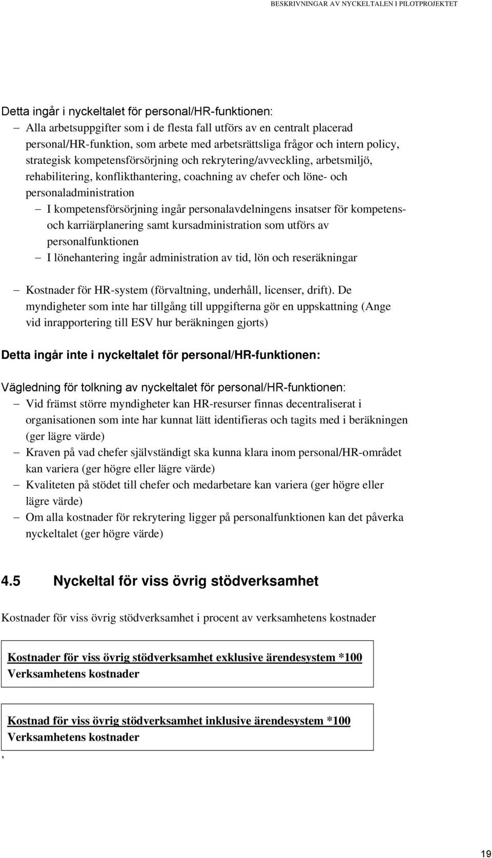 personaladministration I kompetensförsörjning ingår personalavdelningens insatser för kompetensoch karriärplanering samt kursadministration som utförs av personalfunktionen I lönehantering ingår