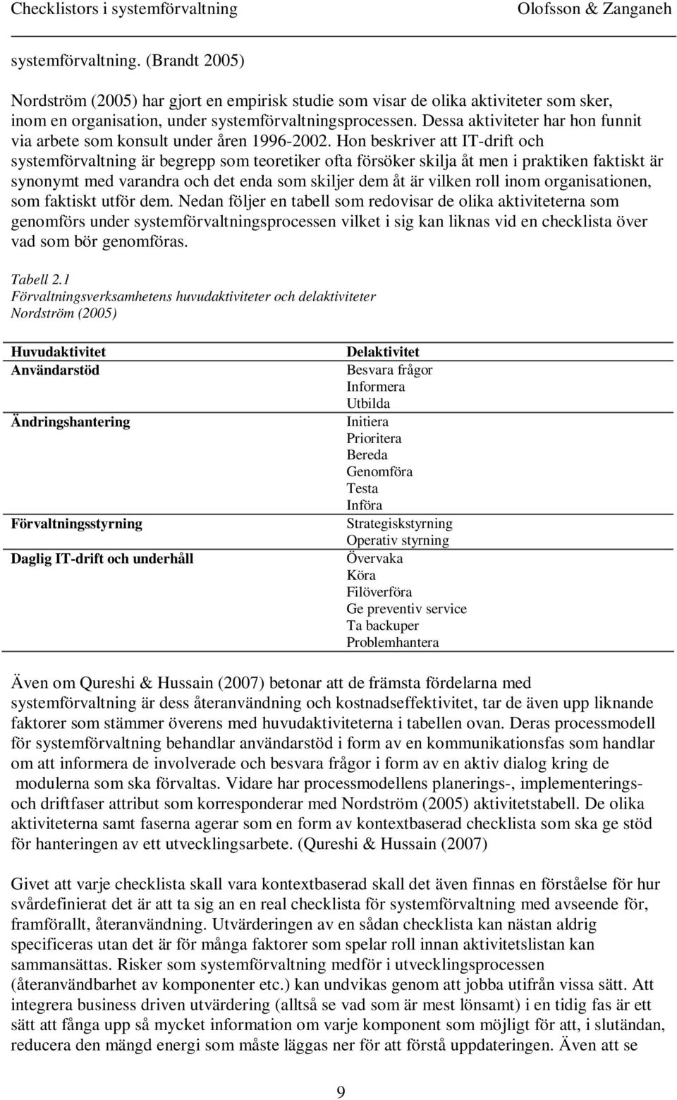 Hon beskriver att IT-drift och systemförvaltning är begrepp som teoretiker ofta försöker skilja åt men i praktiken faktiskt är synonymt med varandra och det enda som skiljer dem åt är vilken roll