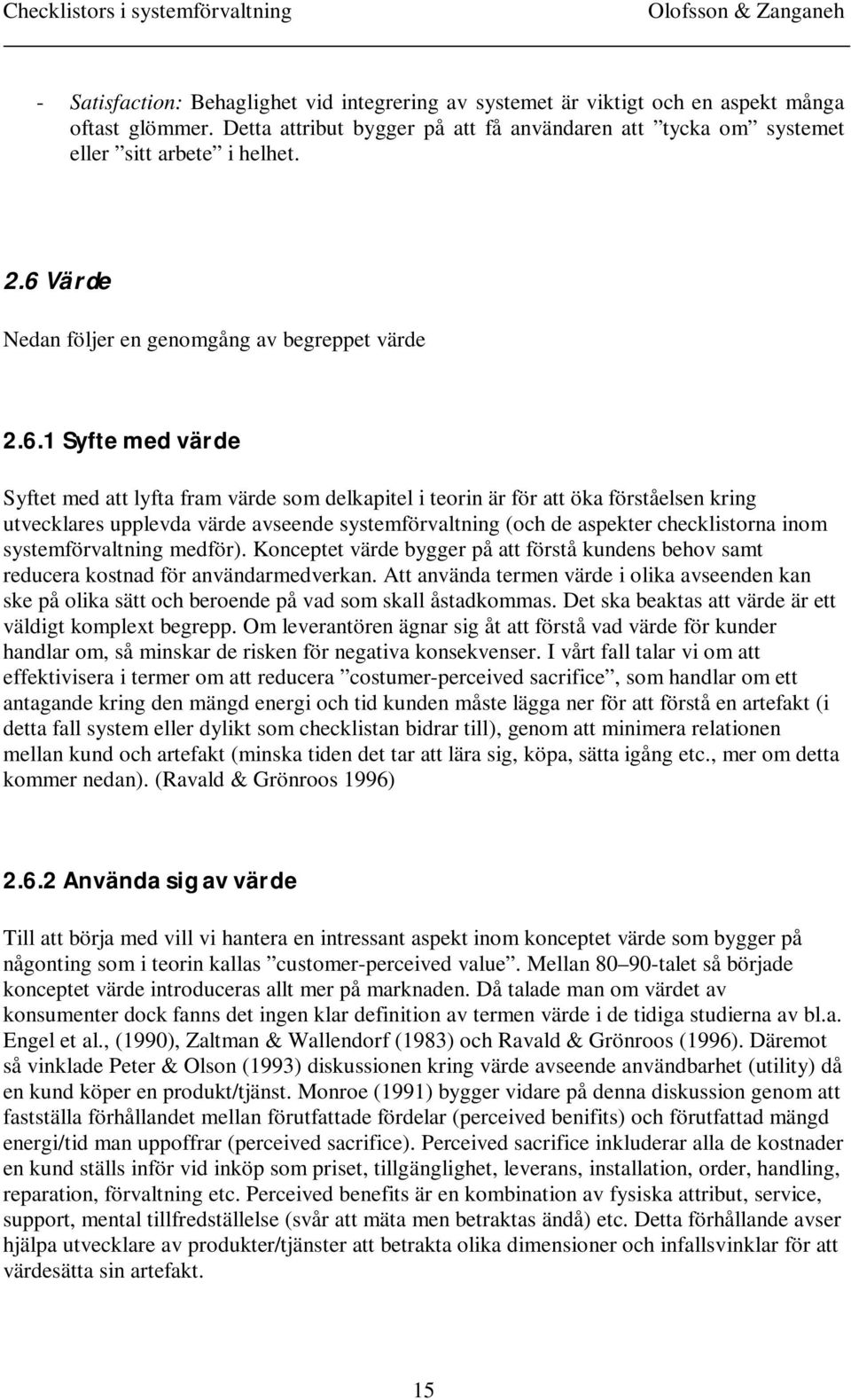 systemförvaltning (och de aspekter checklistorna inom systemförvaltning medför). Konceptet värde bygger på att förstå kundens behov samt reducera kostnad för användarmedverkan.