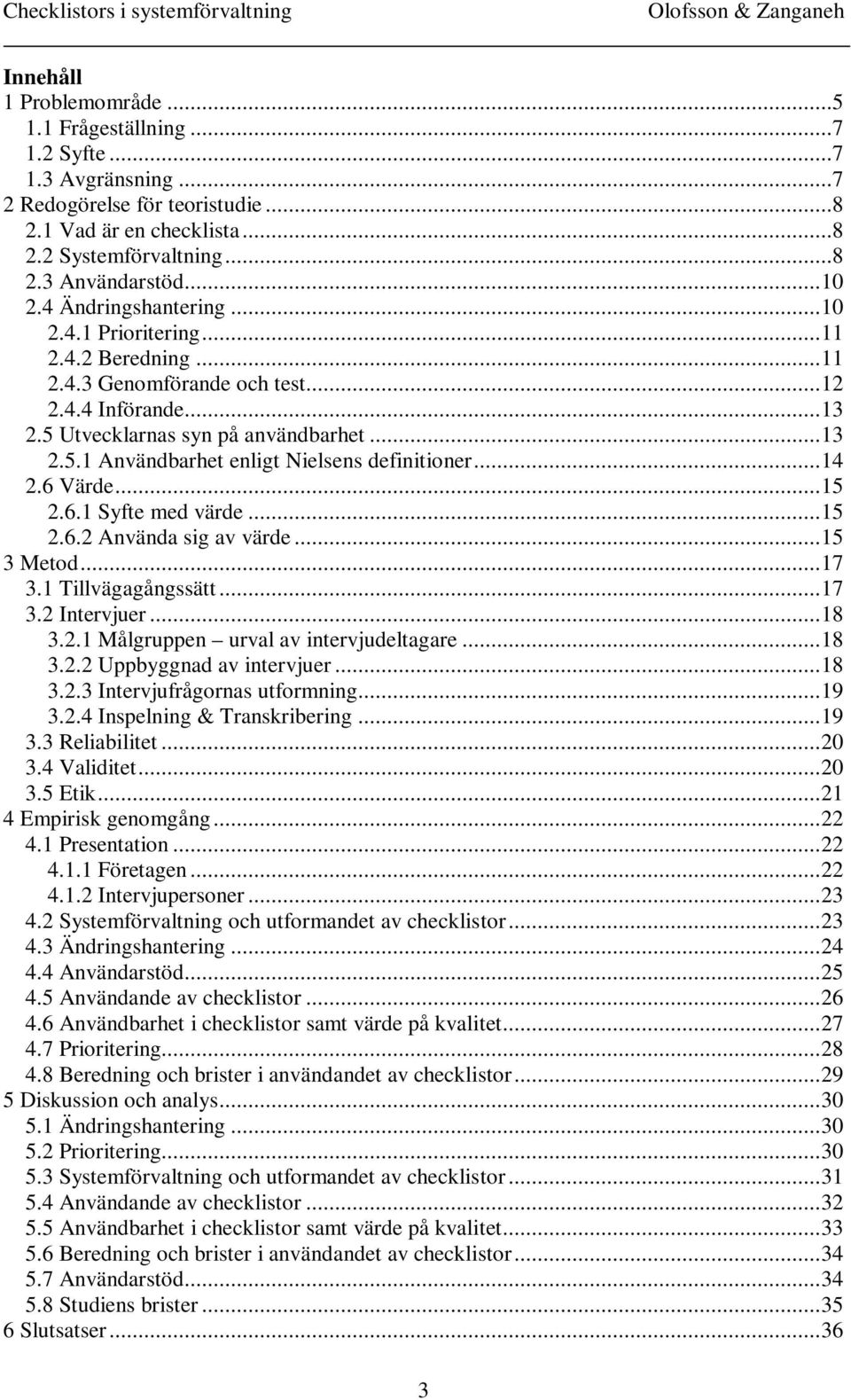 ..14 2.6 Värde...15 2.6.1 Syfte med värde...15 2.6.2 Använda sig av värde...15 3 Metod...17 3.1 Tillvägagångssätt...17 3.2 Intervjuer...18 3.2.1 Målgruppen urval av intervjudeltagare...18 3.2.2 Uppbyggnad av intervjuer.