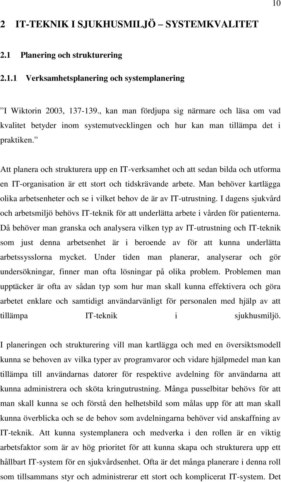 Att planera och strukturera upp en IT-verksamhet och att sedan bilda och utforma en IT-organisation är ett stort och tidskrävande arbete.