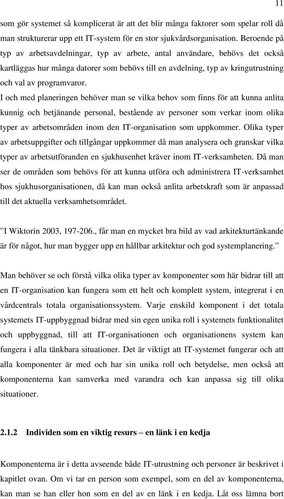 I och med planeringen behöver man se vilka behov som finns för att kunna anlita kunnig och betjänande personal, bestående av personer som verkar inom olika typer av arbetsområden inom den