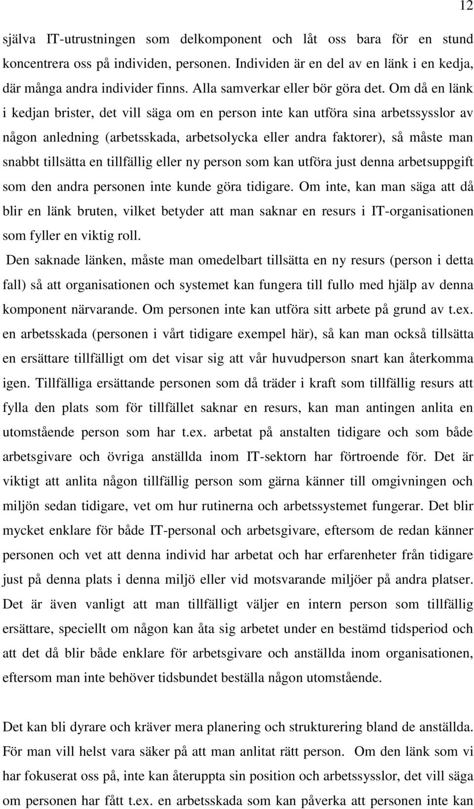 Om då en länk i kedjan brister, det vill säga om en person inte kan utföra sina arbetssysslor av någon anledning (arbetsskada, arbetsolycka eller andra faktorer), så måste man snabbt tillsätta en