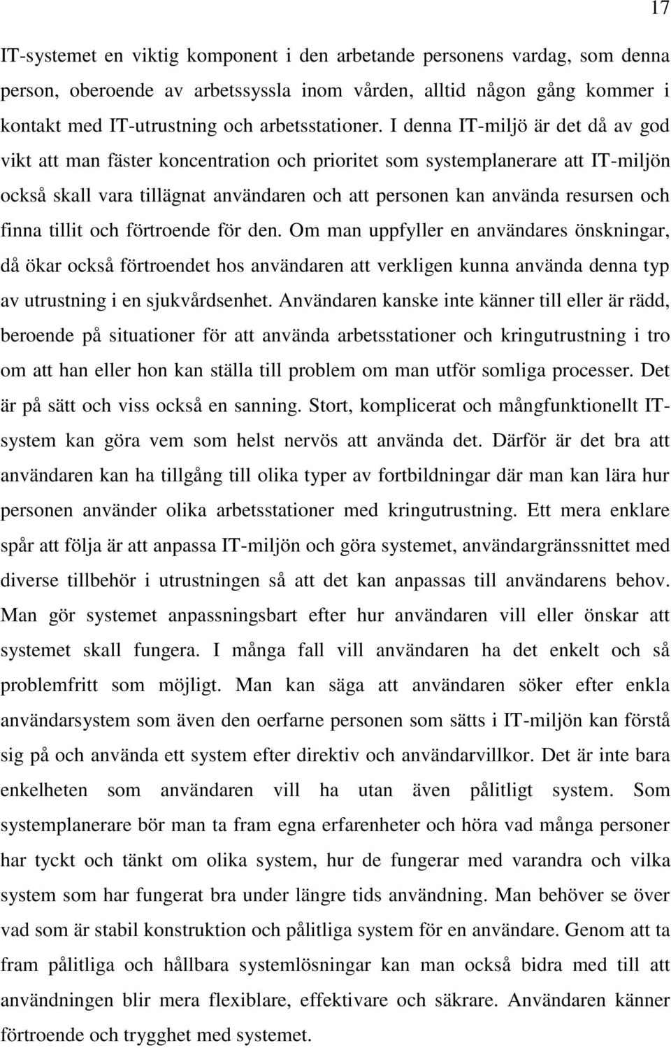 finna tillit och förtroende för den. Om man uppfyller en användares önskningar, då ökar också förtroendet hos användaren att verkligen kunna använda denna typ av utrustning i en sjukvårdsenhet.