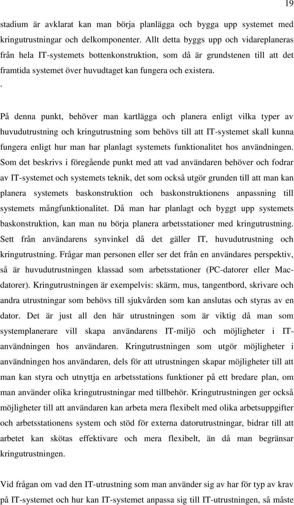 På denna punkt, behöver man kartlägga och planera enligt vilka typer av huvudutrustning och kringutrustning som behövs till att IT-systemet skall kunna fungera enligt hur man har planlagt systemets