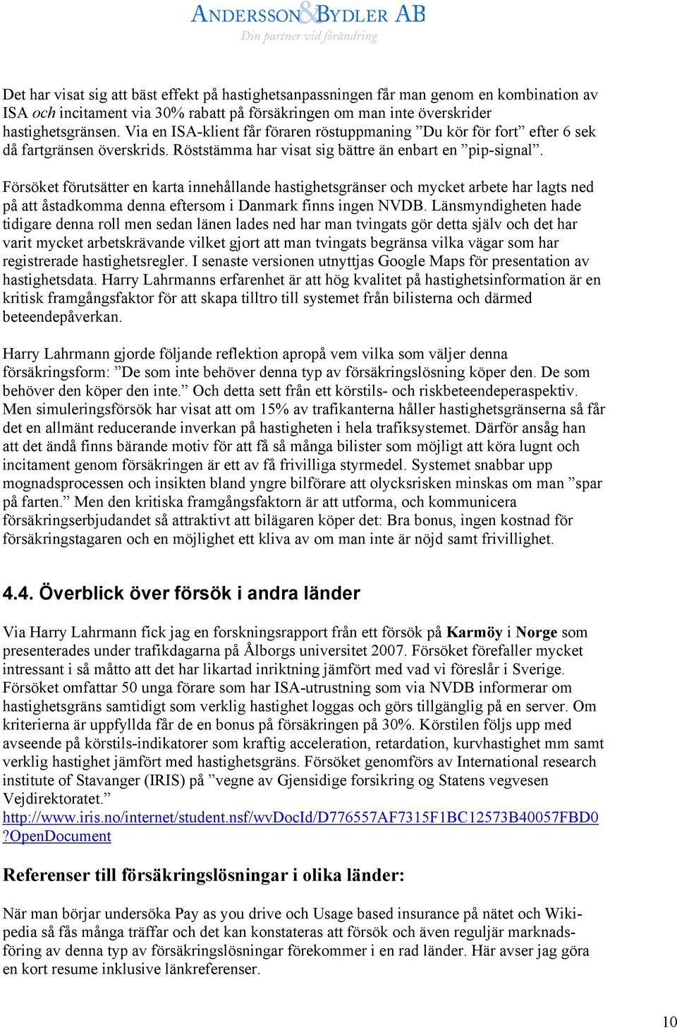 Försöket förutsätter en karta innehållande hastighetsgränser och mycket arbete har lagts ned på att åstadkomma denna eftersom i Danmark finns ingen NVDB.