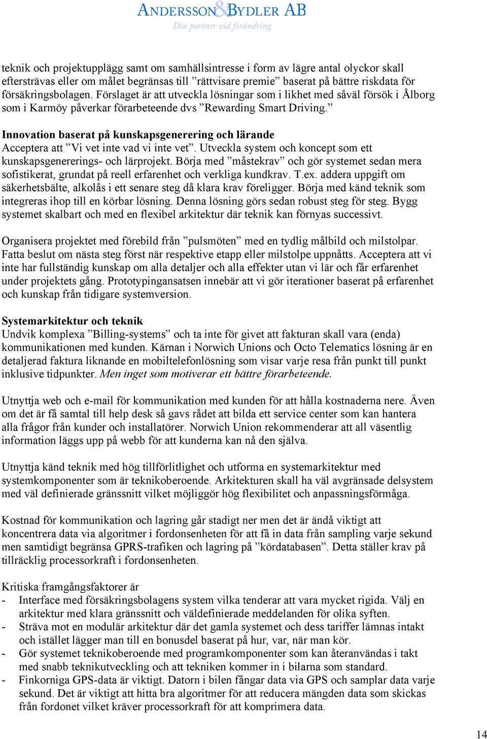 Innovation baserat på kunskapsgenerering och lärande Acceptera att Vi vet inte vad vi inte vet. Utveckla system och koncept som ett kunskapsgenererings- och lärprojekt.