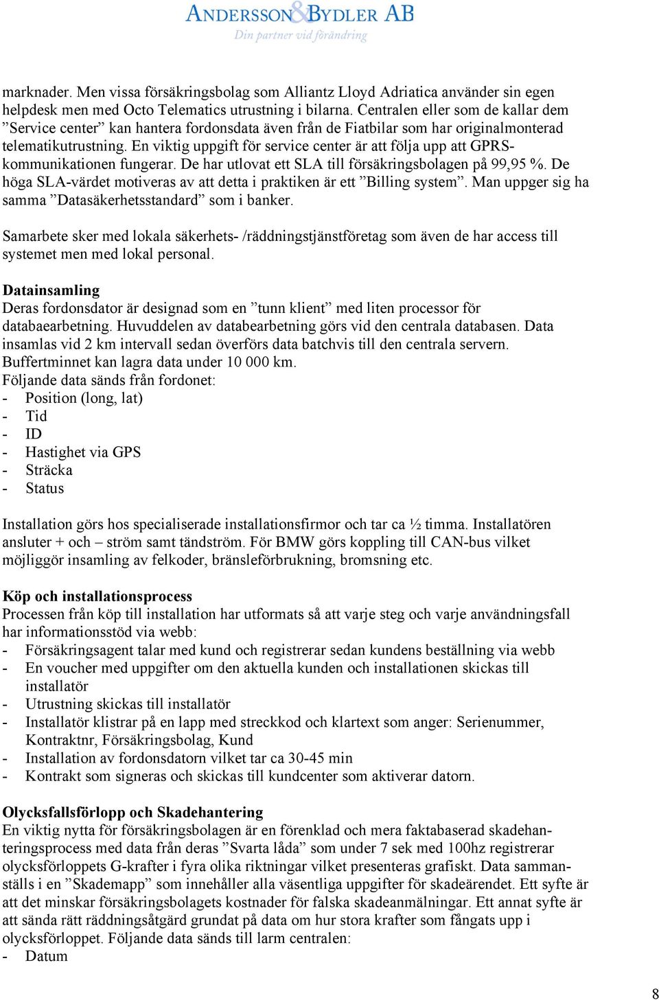 En viktig uppgift för service center är att följa upp att GPRSkommunikationen fungerar. De har utlovat ett SLA till försäkringsbolagen på 99,95 %.