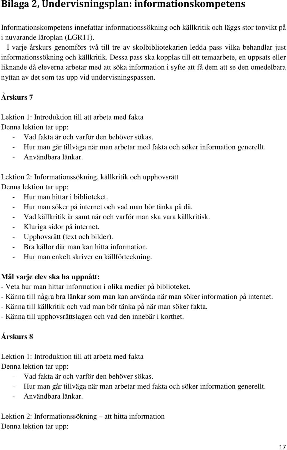 Dessa pass ska kopplas till ett temaarbete, en uppsats eller liknande då eleverna arbetar med att söka information i syfte att få dem att se den omedelbara nyttan av det som tas upp vid