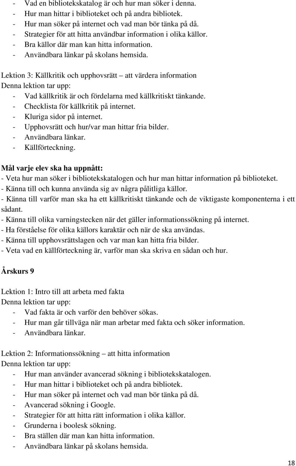 Lektion 3: Källkritik och upphovsrätt att värdera information Denna lektion tar upp: - Vad källkritik är och fördelarna med källkritiskt tänkande. - Checklista för källkritik på internet.