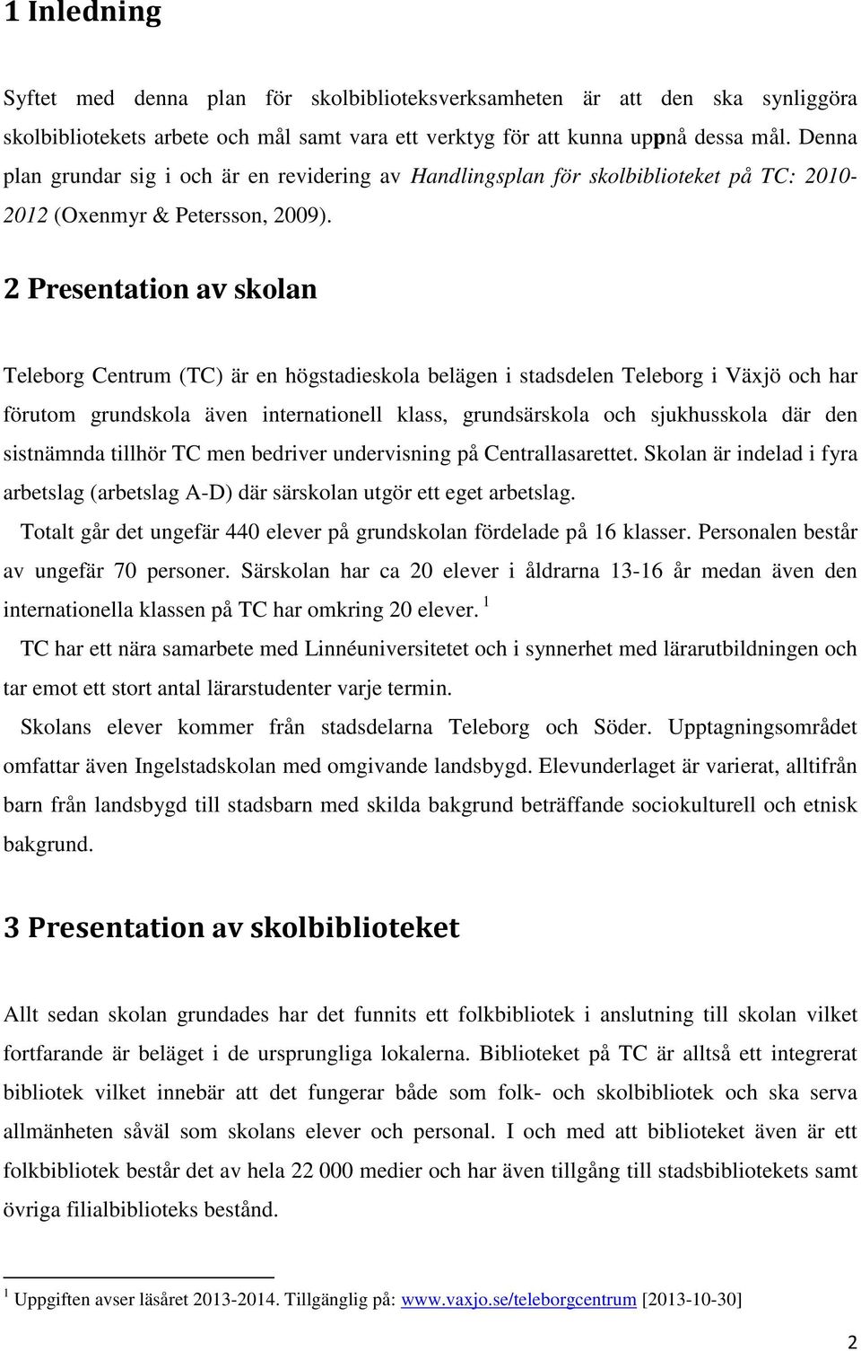 2 Presentation av skolan Teleborg Centrum (TC) är en högstadieskola belägen i stadsdelen Teleborg i Växjö och har förutom grundskola även internationell klass, grundsärskola och sjukhusskola där den