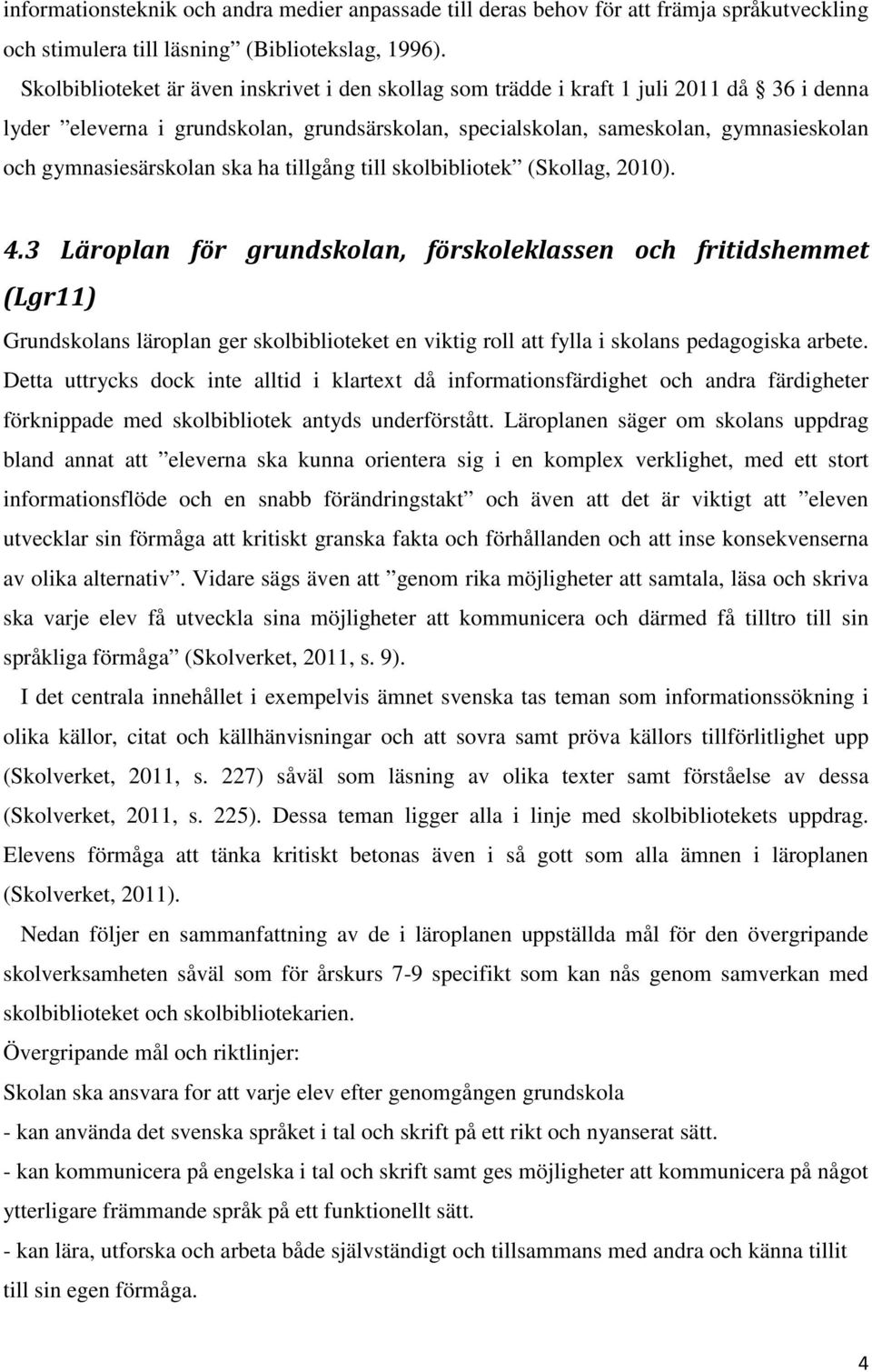 gymnasiesärskolan ska ha tillgång till skolbibliotek (Skollag, 2010). 4.