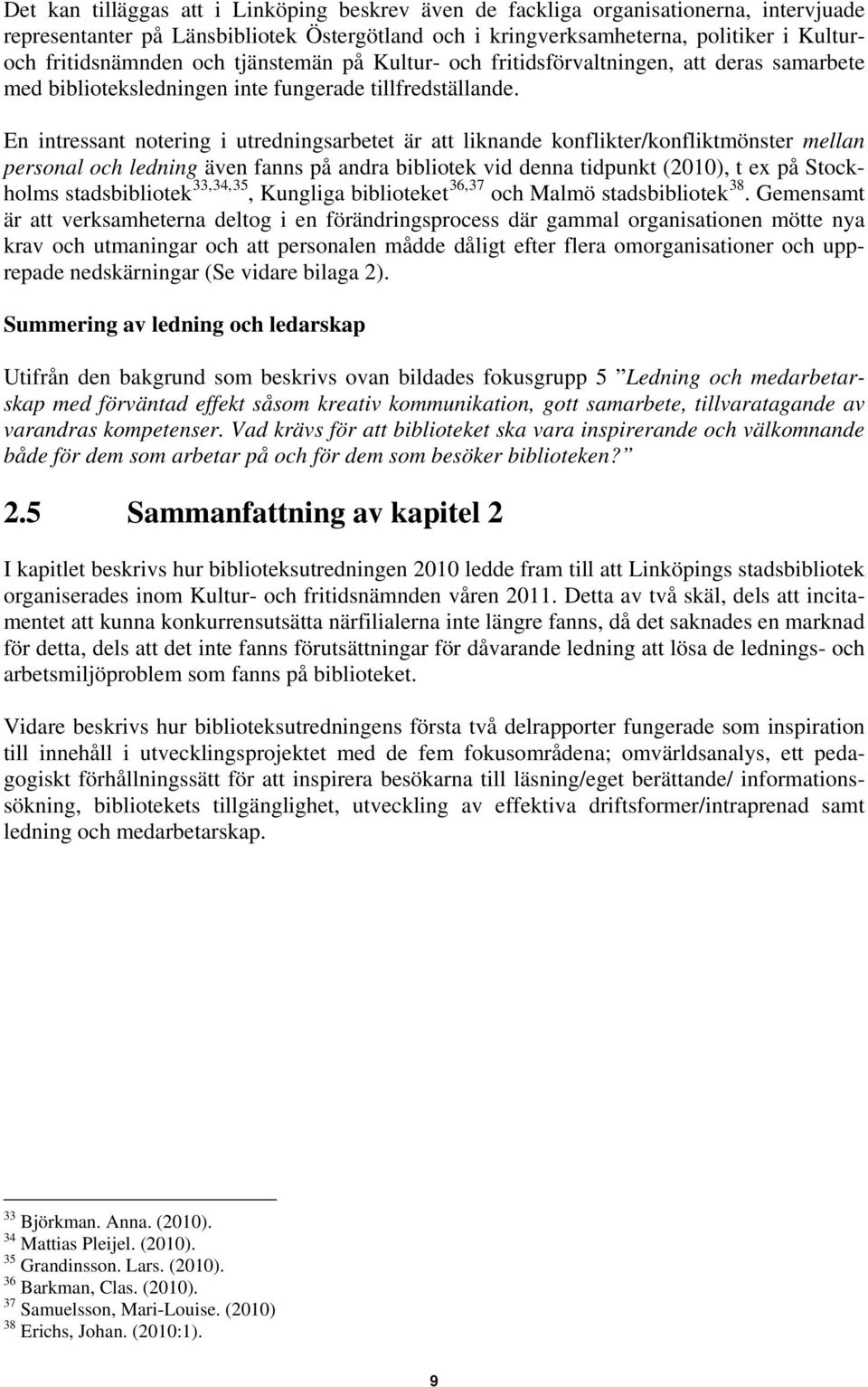 En intressant notering i utredningsarbetet är att liknande konflikter/konfliktmönster mellan personal och ledning även fanns på andra bibliotek vid denna tidpunkt (2010), t ex på Stockholms