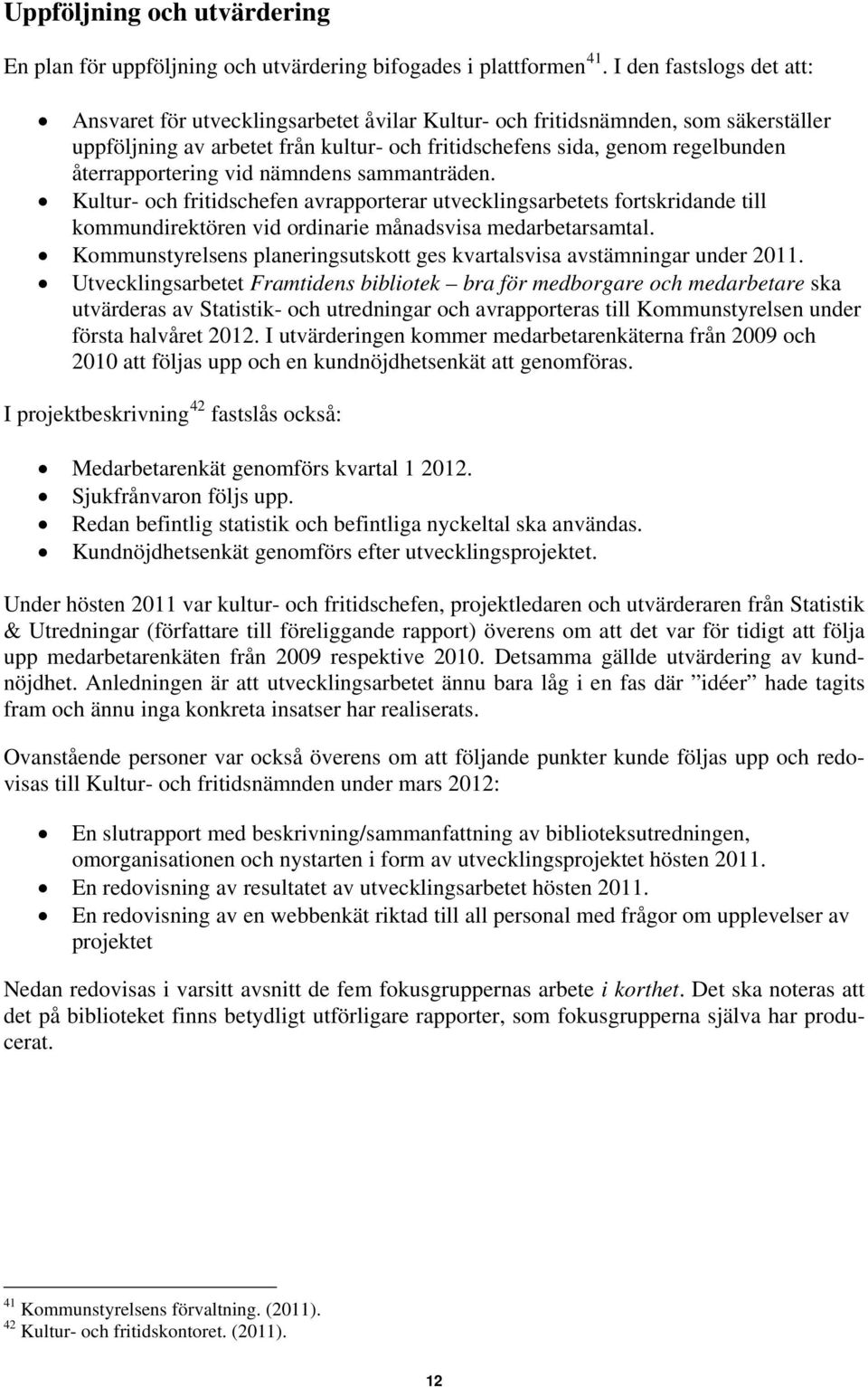 återrapportering vid nämndens sammanträden. Kultur- och fritidschefen avrapporterar utvecklingsarbetets fortskridande till kommundirektören vid ordinarie månadsvisa medarbetarsamtal.