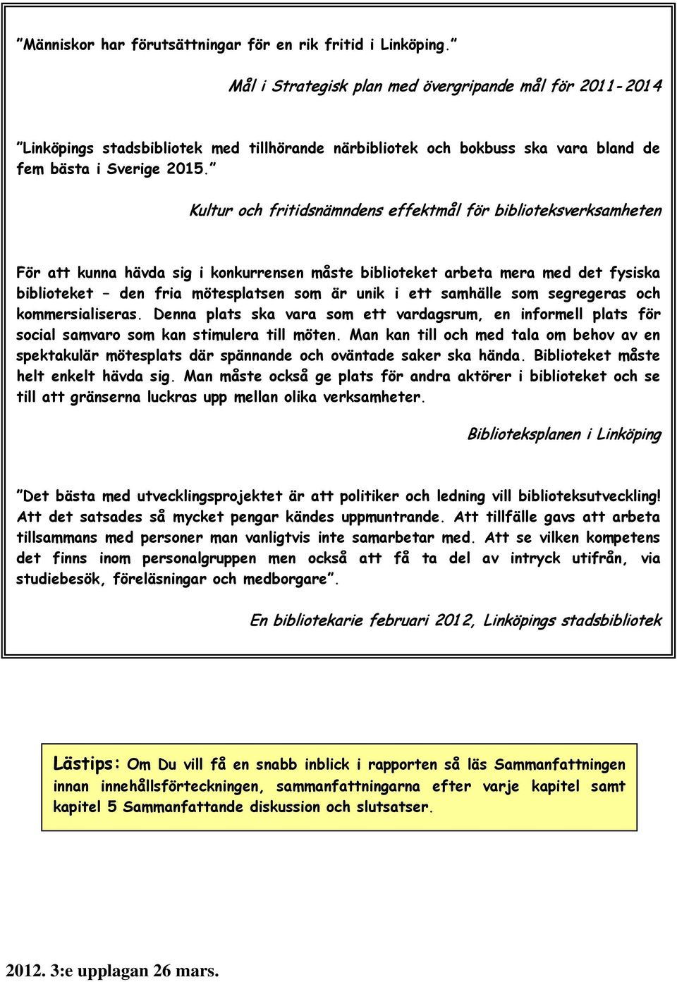 Kultur och fritidsnämndens effektmål för biblioteksverksamheten För att kunna hävda sig i konkurrensen måste biblioteket arbeta mera med det fysiska biblioteket den fria mötesplatsen som är unik i