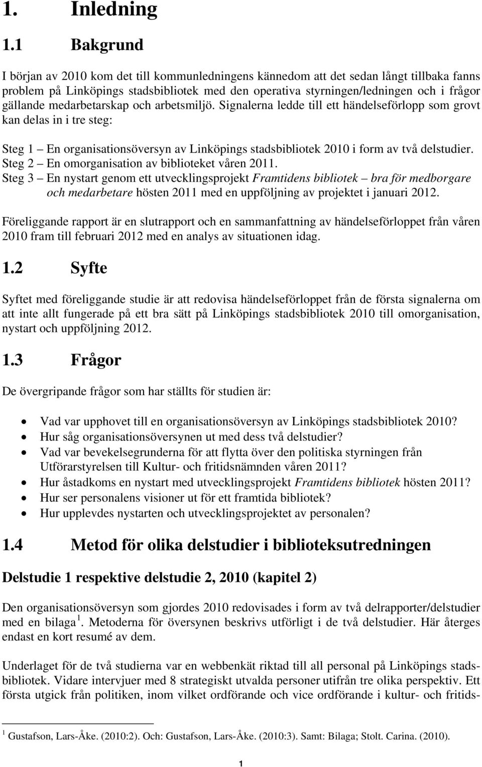 medarbetarskap och arbetsmiljö. Signalerna ledde till ett händelseförlopp som grovt kan delas in i tre steg: Steg 1 En organisationsöversyn av Linköpings stadsbibliotek 2010 i form av två delstudier.