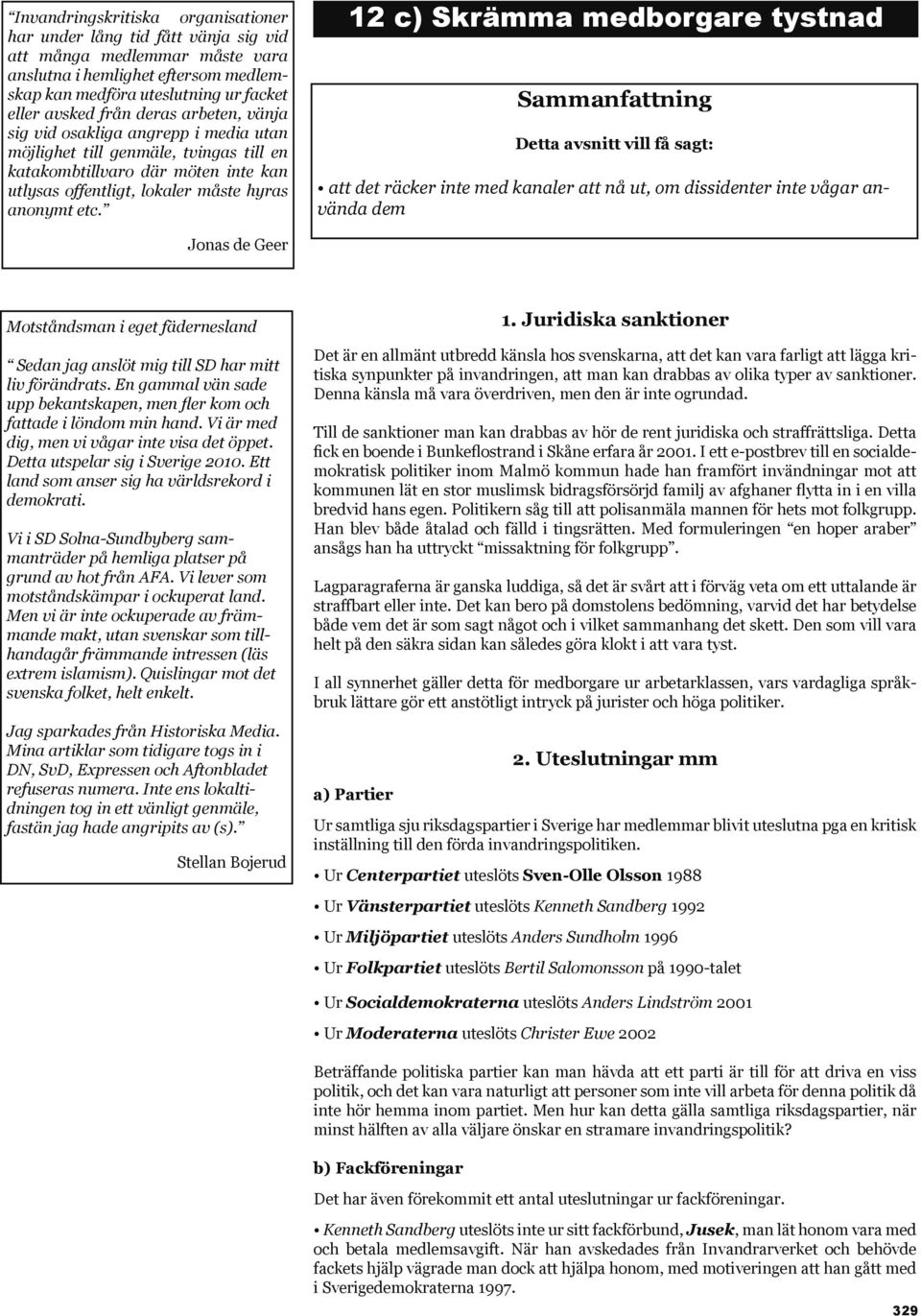 12 c) Skrämma medborgare tystnad Sammanfattning Detta avsnitt vill få sagt: att det räcker inte med kanaler att nå ut, om dissidenter inte vågar använda dem Jonas de Geer Motståndsman i eget