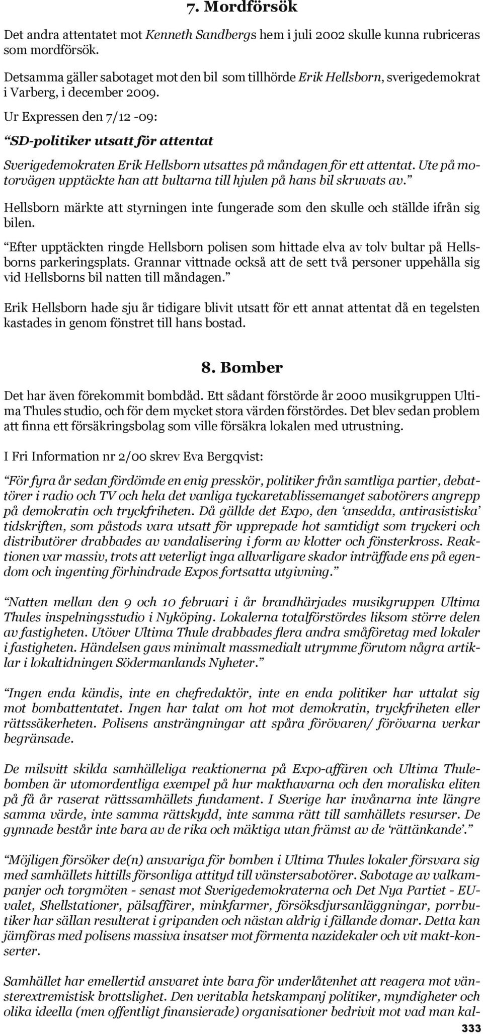 Ur Expressen den 7/12-09: SD-politiker utsatt för attentat Sverigedemokraten Erik Hellsborn utsattes på måndagen för ett attentat.