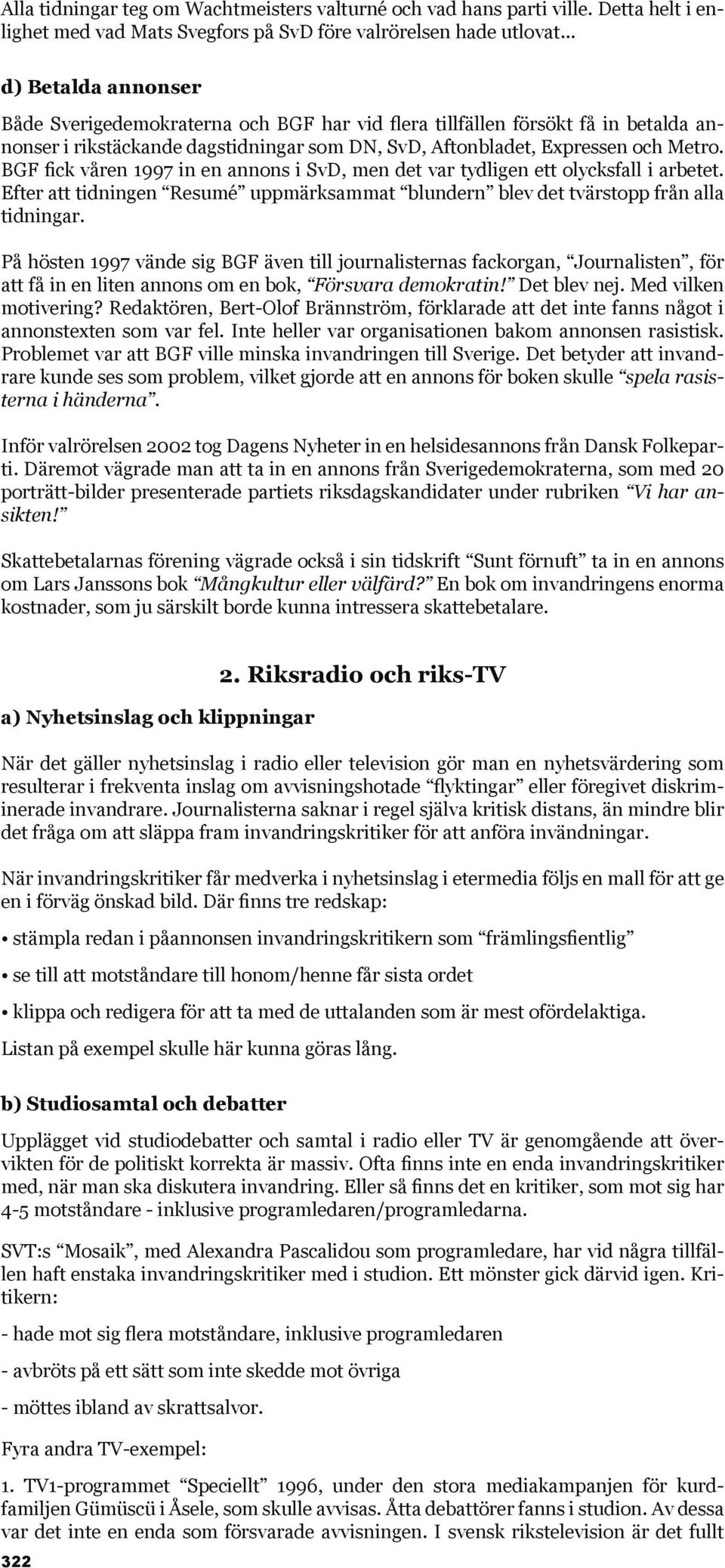 BGF fick våren 1997 in en annons i SvD, men det var tydligen ett olycksfall i arbetet. Efter att tidningen Resumé uppmärksammat blundern blev det tvärstopp från alla tidningar.