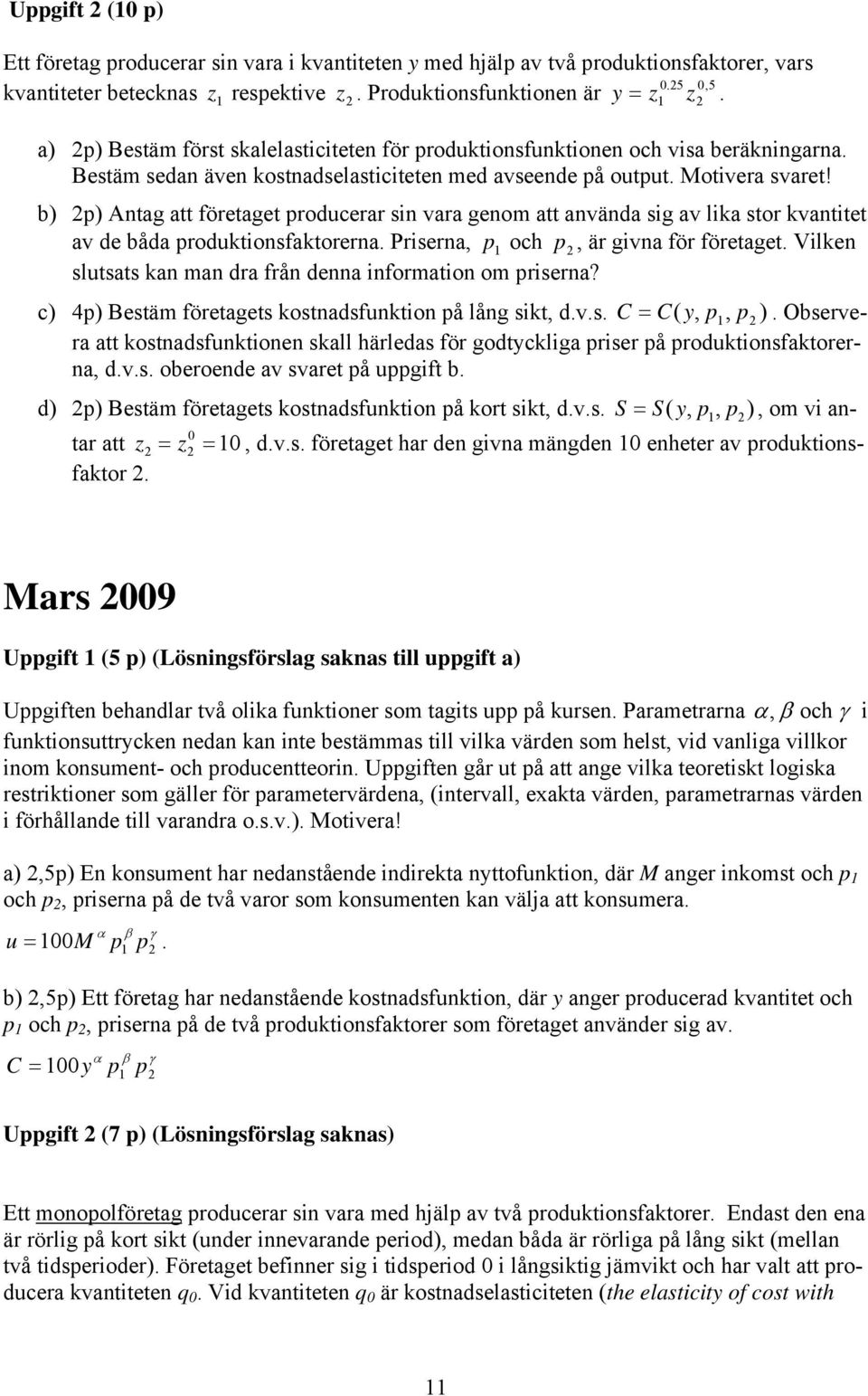 b) ) Antag att företaget roducerar sin vara genom att använda sig av lika stor kvantitet av de båda roduktionsfaktorerna. Priserna, och, är givna för företaget.