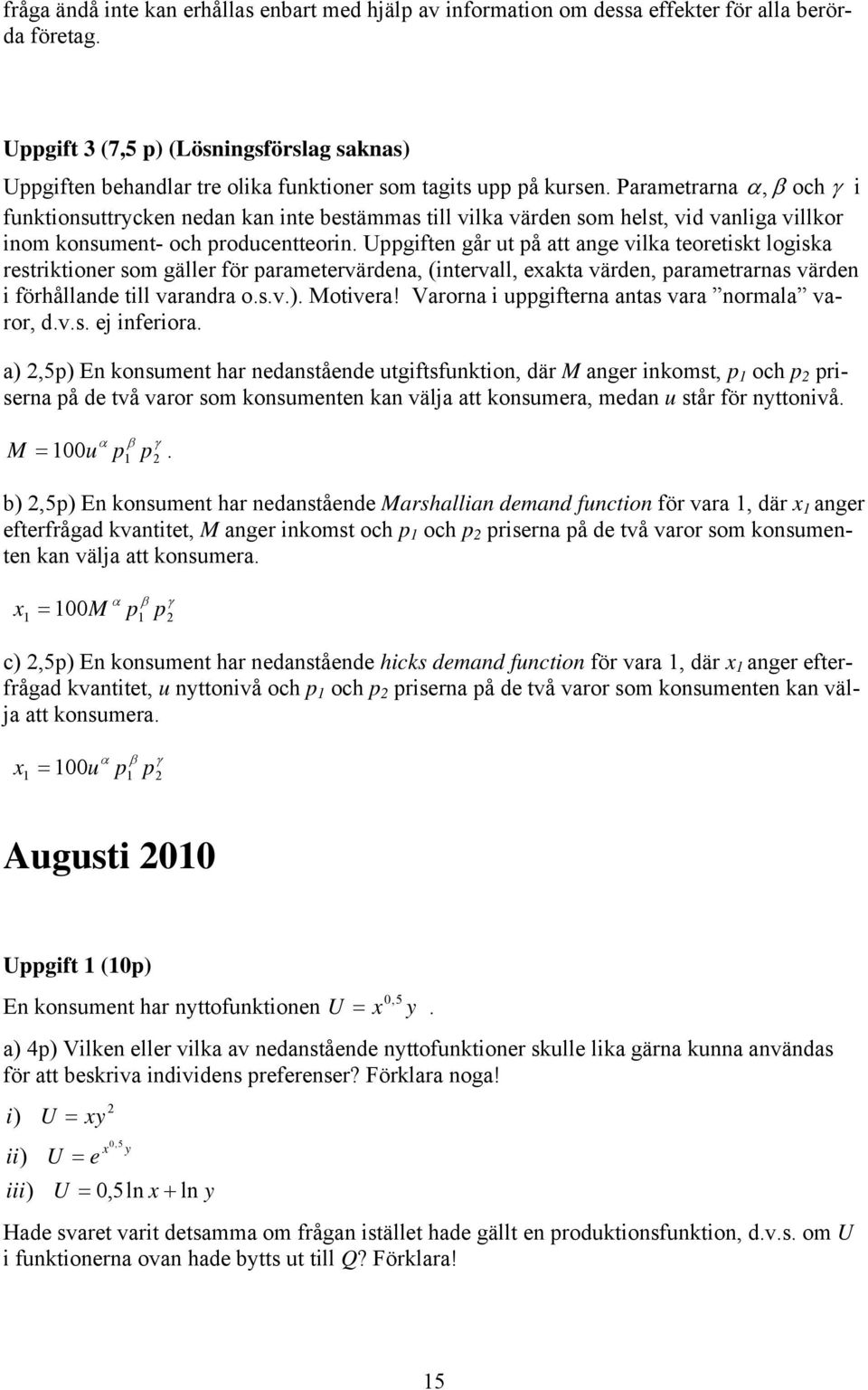 Parametrarna α, β och γ i funktionsuttrcken nedan kan inte bestämmas till vilka värden som helst, vid vanliga villkor inom konsument- och roducentteorin.