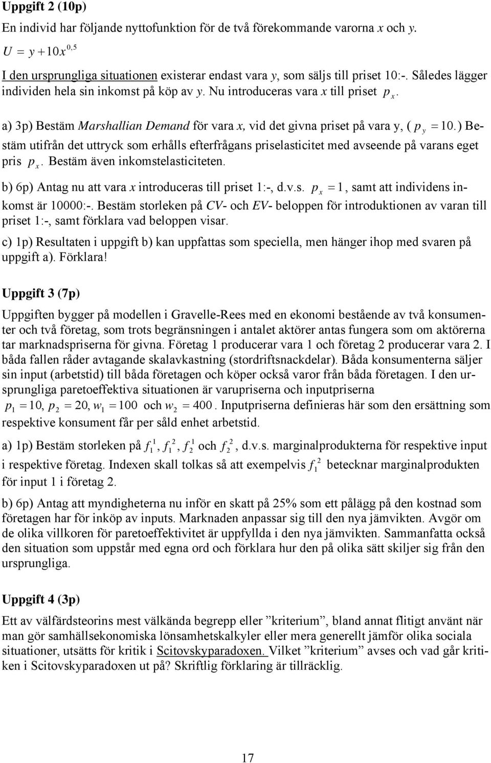 ) Bestäm utifrån det uttrck som erhålls efterfrågans riselasticitet med avseende å varans eget ris. Bestäm även inkomstelasticiteten. b) 6) Antag nu att vara introduceras till riset :-, d.v.s. =, samt att individens inkomst är 0000:-.