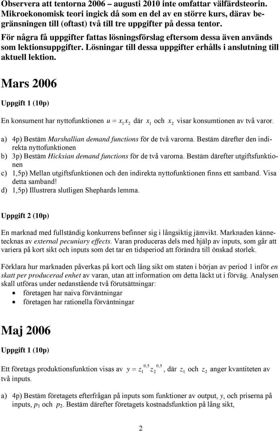 Mars 006 Ugift (0) En konsument har nttofunktionen u = där och visar konsumtionen av två varor. a) 4) Bestäm Marshallian demand functions för de två varorna.