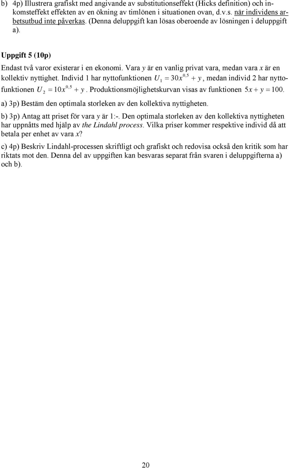 Individ har nttofunktionen U = 30 +, medan individ har nttofunktionen U +. Produktionsmöjlighetskurvan visas av funktionen 5 + 0. a) 3) Bestäm den otimala storleken av den kollektiva nttigheten.