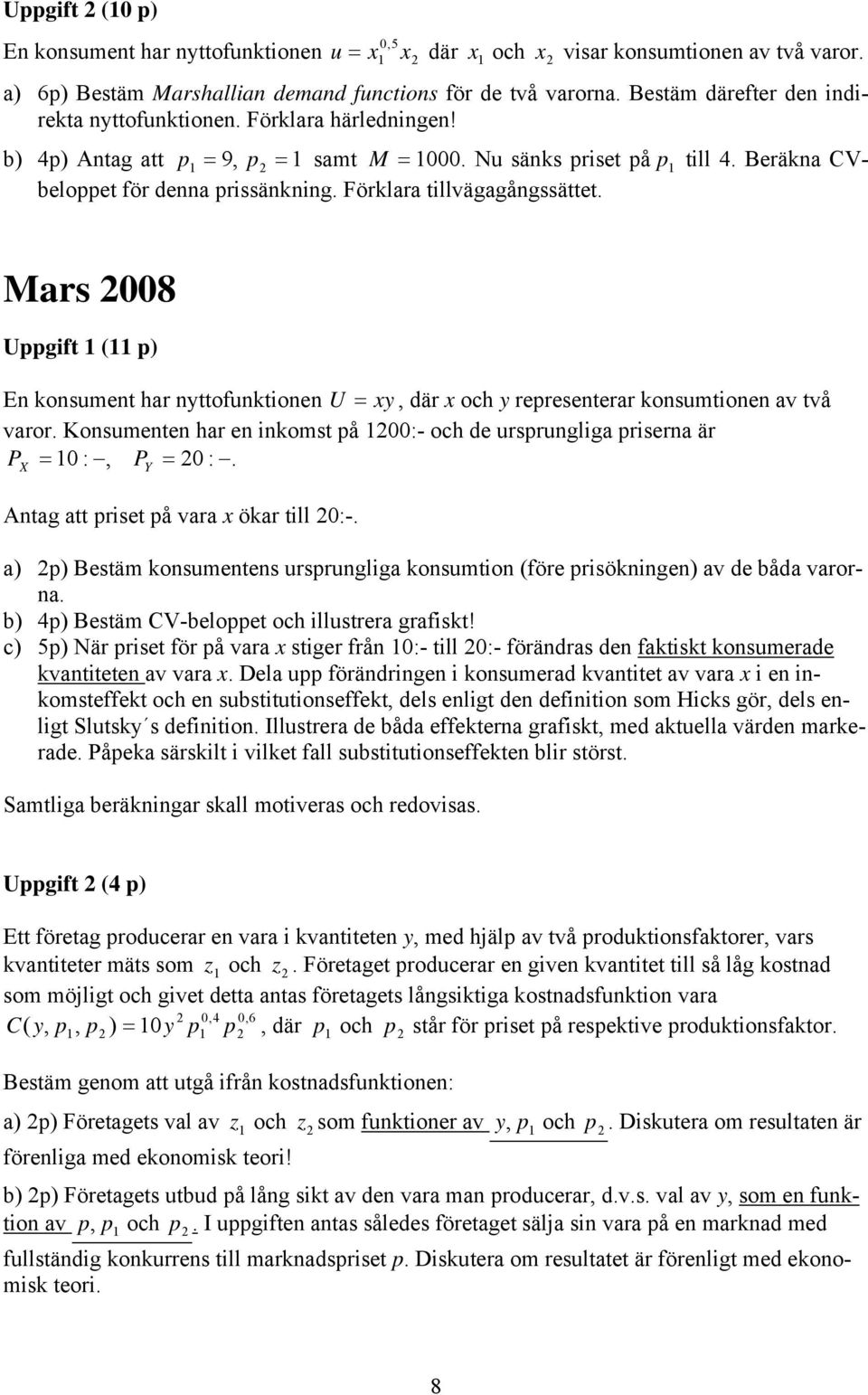 Mars 008 Ugift ( ) En konsument har nttofunktionen U =, där och reresenterar konsumtionen av två varor. Konsumenten har en inkomst å 00:- och de ursrungliga riserna är P 0 :, P :.