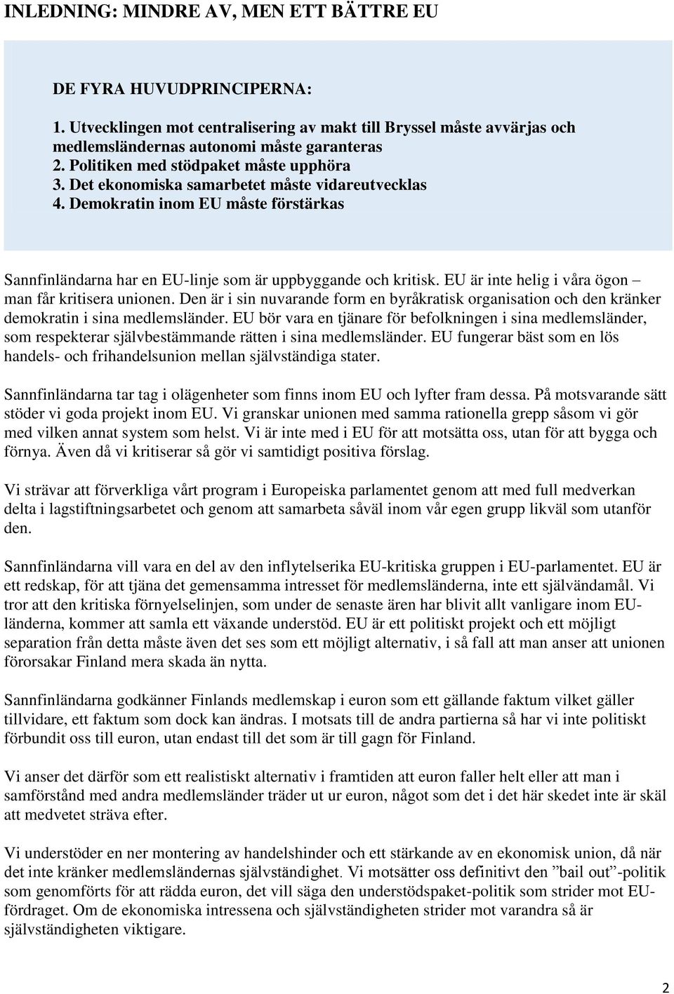 EU är inte helig i våra ögon man får kritisera unionen. Den är i sin nuvarande form en byråkratisk organisation och den kränker demokratin i sina medlemsländer.