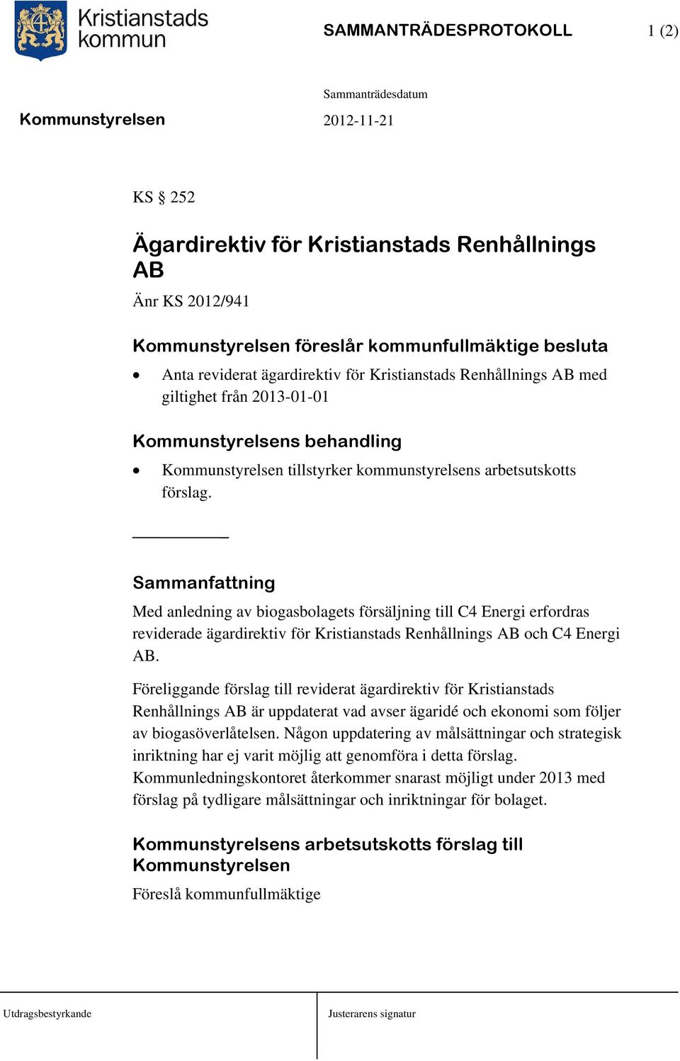 Med anledning av biogasbolagets försäljning till C4 Energi erfordras reviderade ägardirektiv för Kristianstads Renhållnings AB och C4 Energi AB.