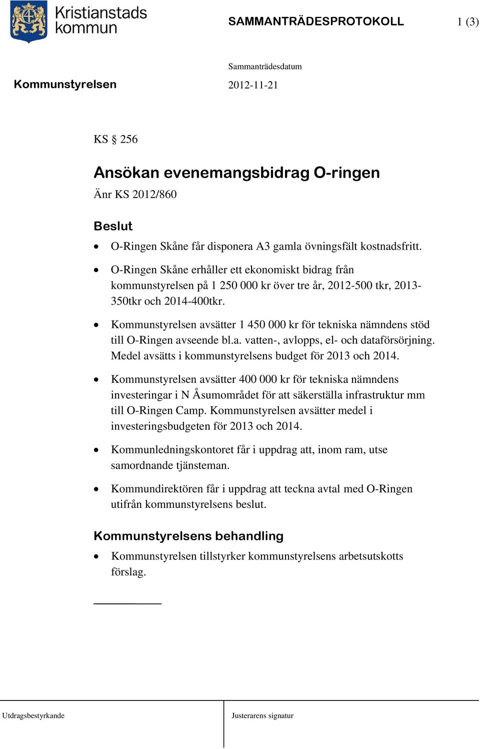 Kommunstyrelsen avsätter 1 450 000 kr för tekniska nämndens stöd till O-Ringen avseende bl.a. vatten-, avlopps, el- och dataförsörjning. Medel avsätts i kommunstyrelsens budget för 2013 och 2014.