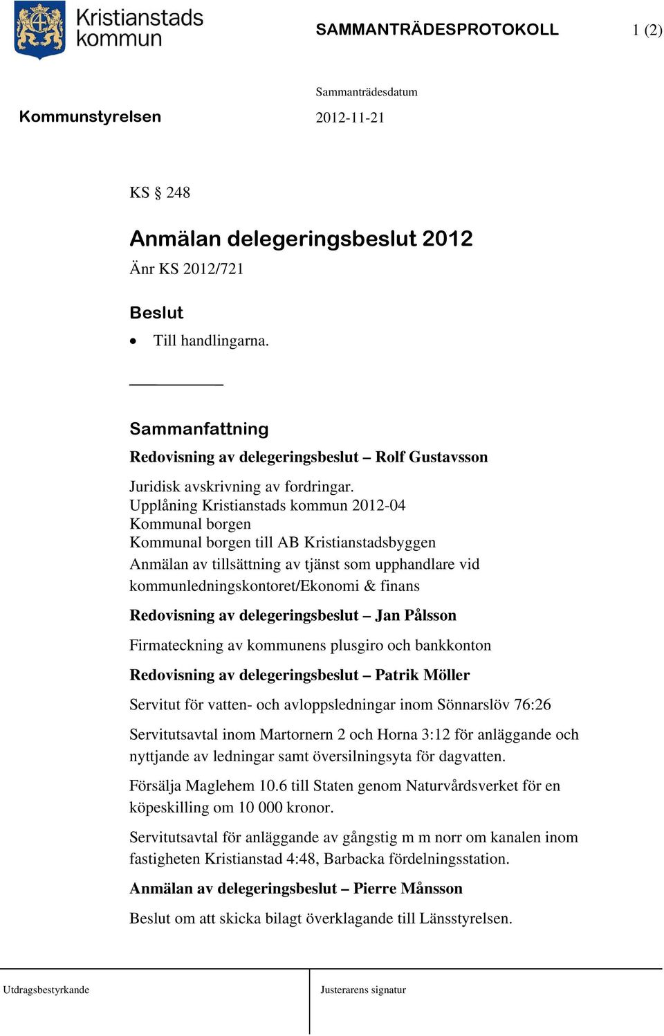 Redovisning av delegeringsbeslut Jan Pålsson Firmateckning av kommunens plusgiro och bankkonton Redovisning av delegeringsbeslut Patrik Möller Servitut för vatten- och avloppsledningar inom