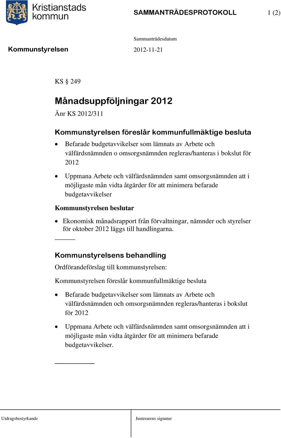 Kommunstyrelsen beslutar Ekonomisk månadsrapport från förvaltningar, nämnder och styrelser för oktober 2012 läggs till handlingarna.