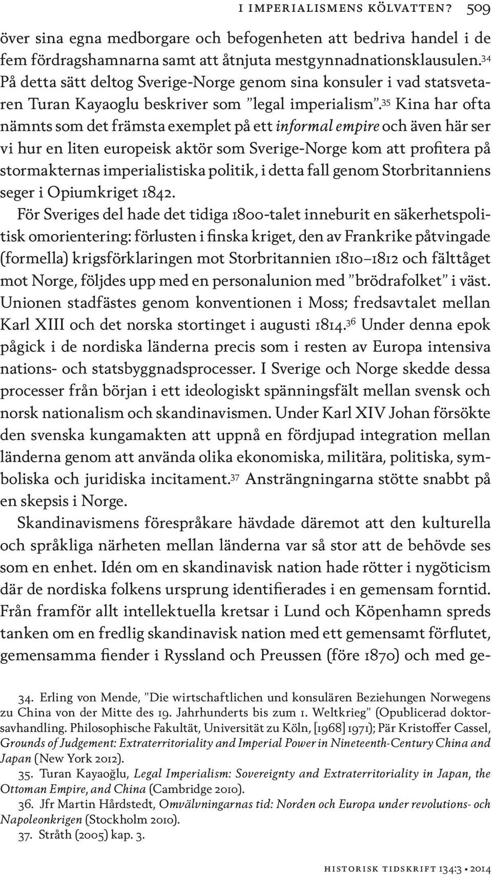 35 Kina har ofta nämnts som det främsta exemplet på ett informal empire och även här ser vi hur en liten europeisk aktör som Sverige-Norge kom att profitera på stormakternas imperialistiska politik,