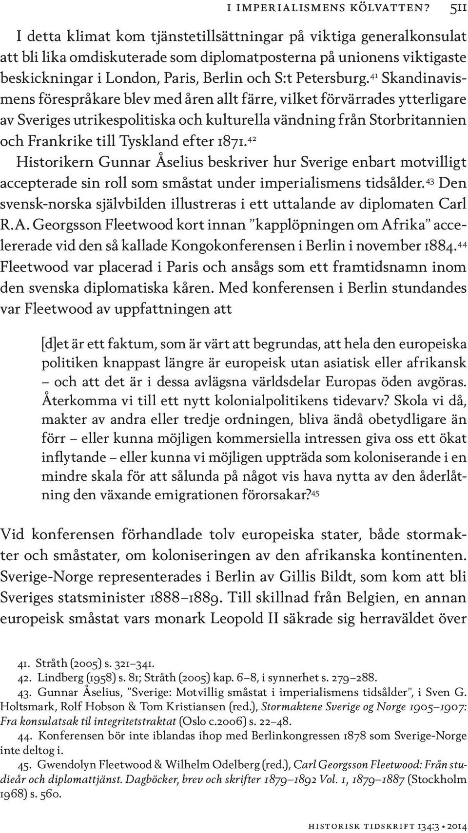 41 Skandinavismens förespråkare blev med åren allt färre, vilket förvärrades ytterligare av Sveriges utrikespolitiska och kulturella vändning från Storbritannien och Frankrike till Tyskland efter