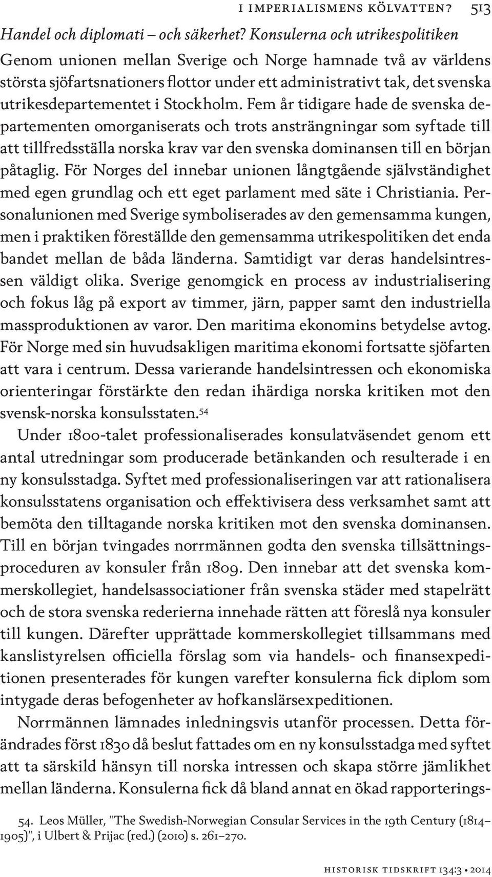 Stockholm. Fem år tidigare hade de svenska departementen omorganiserats och trots ansträngningar som syftade till att tillfredsställa norska krav var den svenska dominansen till en början påtaglig.