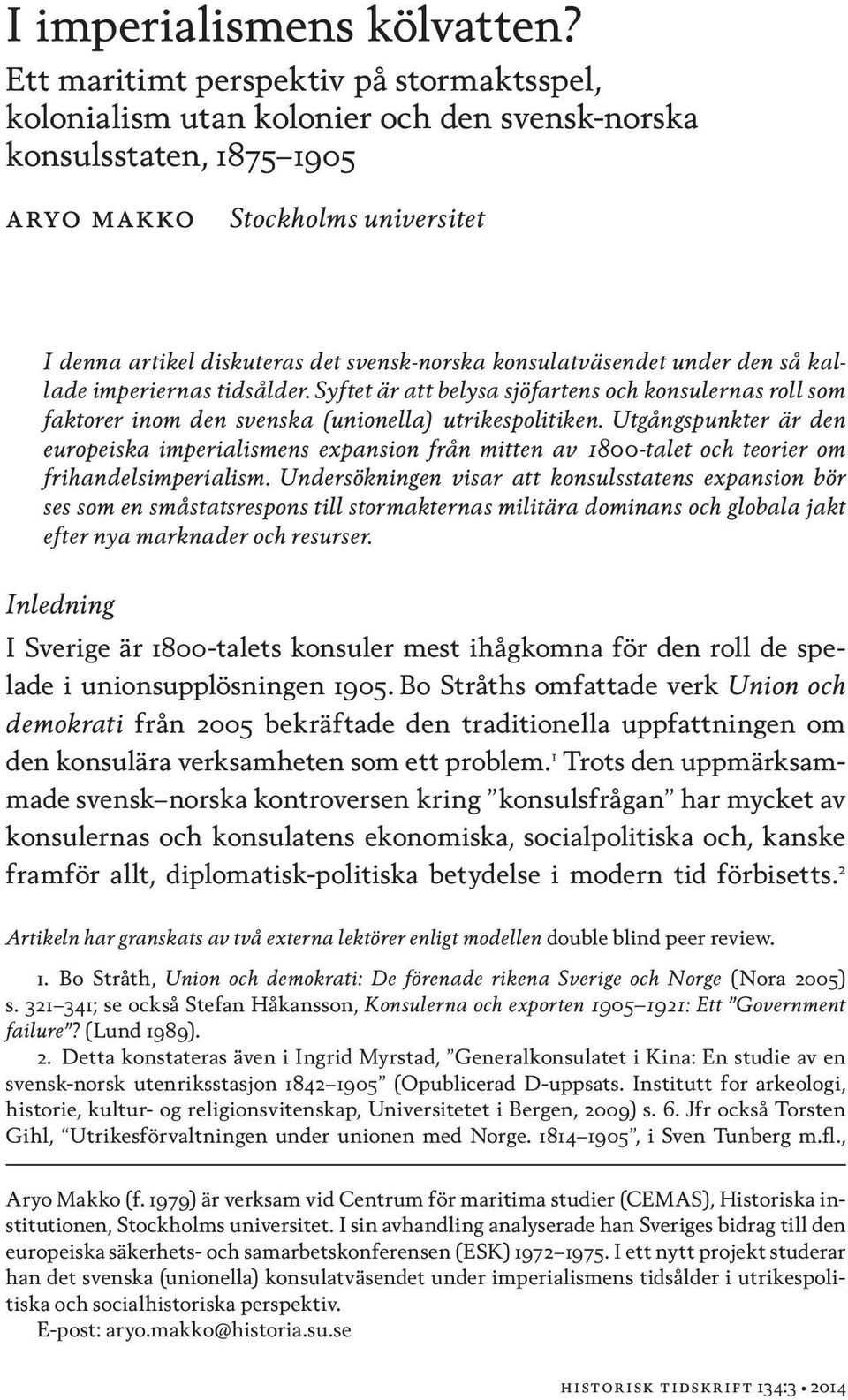 konsulatväsendet under den så kallade imperiernas tidsålder. Syftet är att belysa sjöfartens och konsulernas roll som faktorer inom den svenska (unionella) utrikespolitiken.