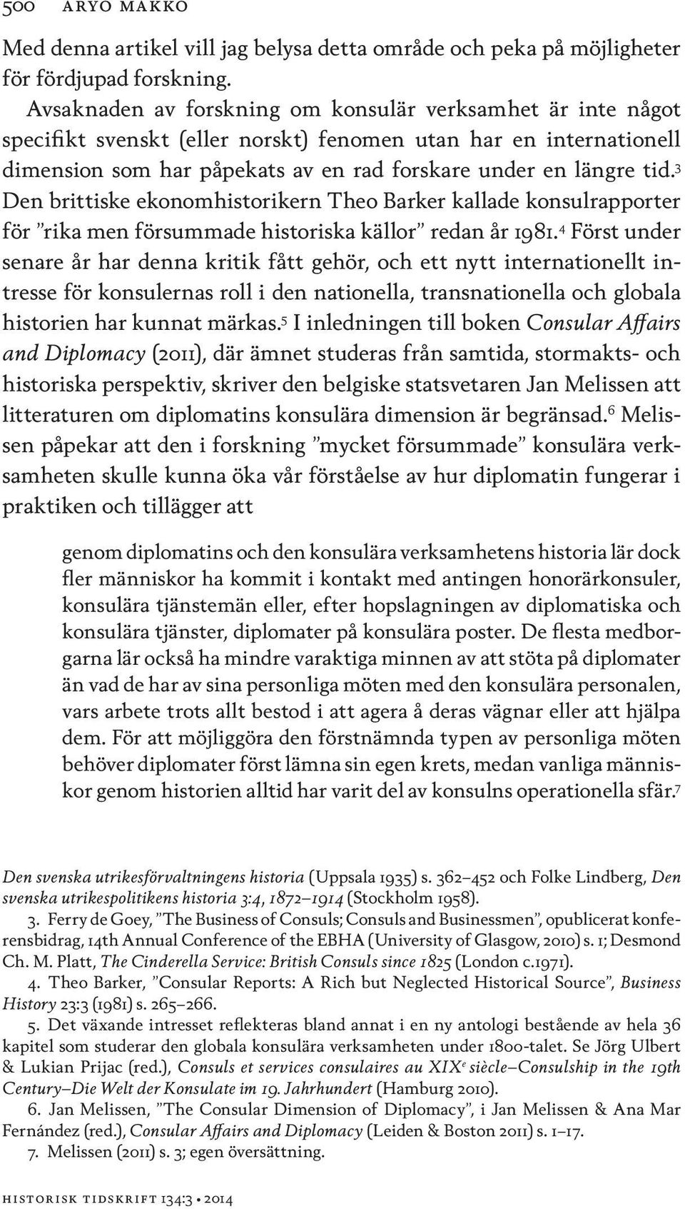 3 Den brittiske ekonomhistorikern Theo Barker kallade konsulrapporter för rika men försummade historiska källor redan år 1981.