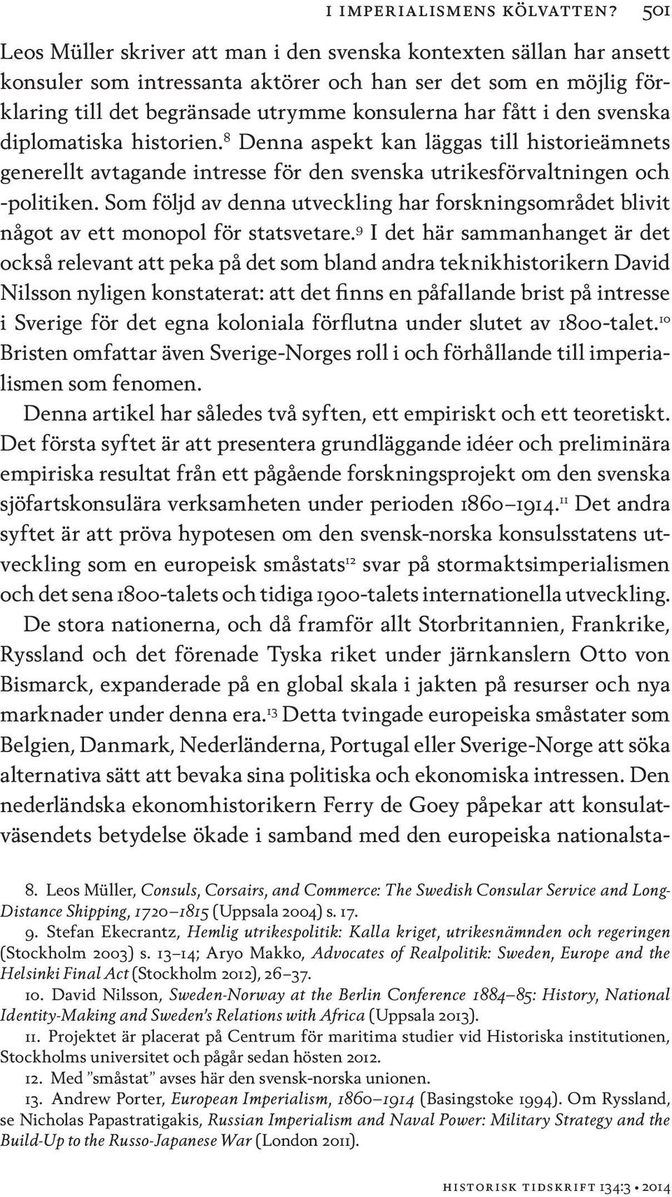 den svenska diplomatiska historien. 8 Denna aspekt kan läggas till historieämnets generellt avtagande intresse för den svenska utrikesförvaltningen och -politiken.